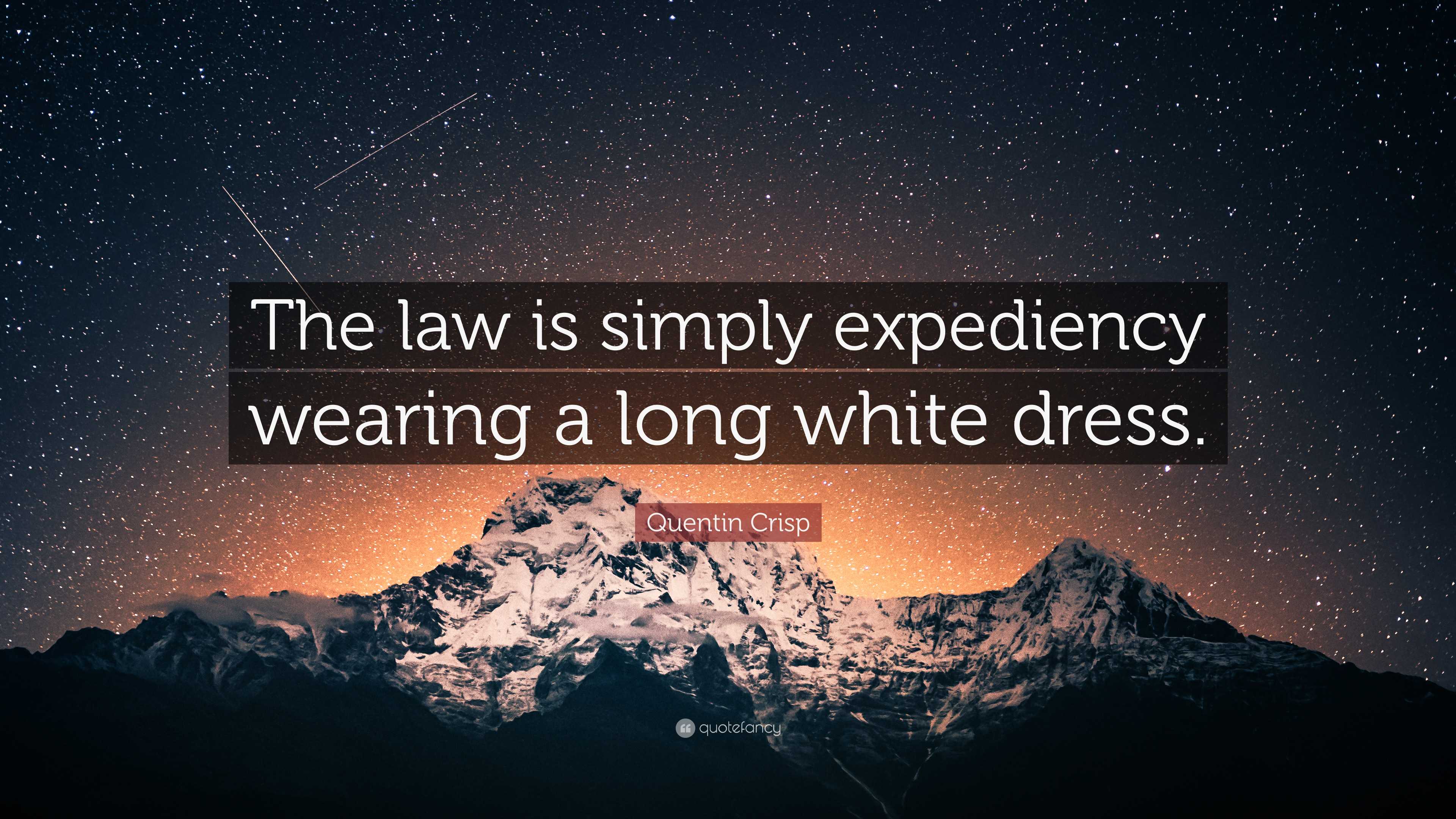 Quentin Crisp Quote: “The law is simply expediency wearing a long white dress.”