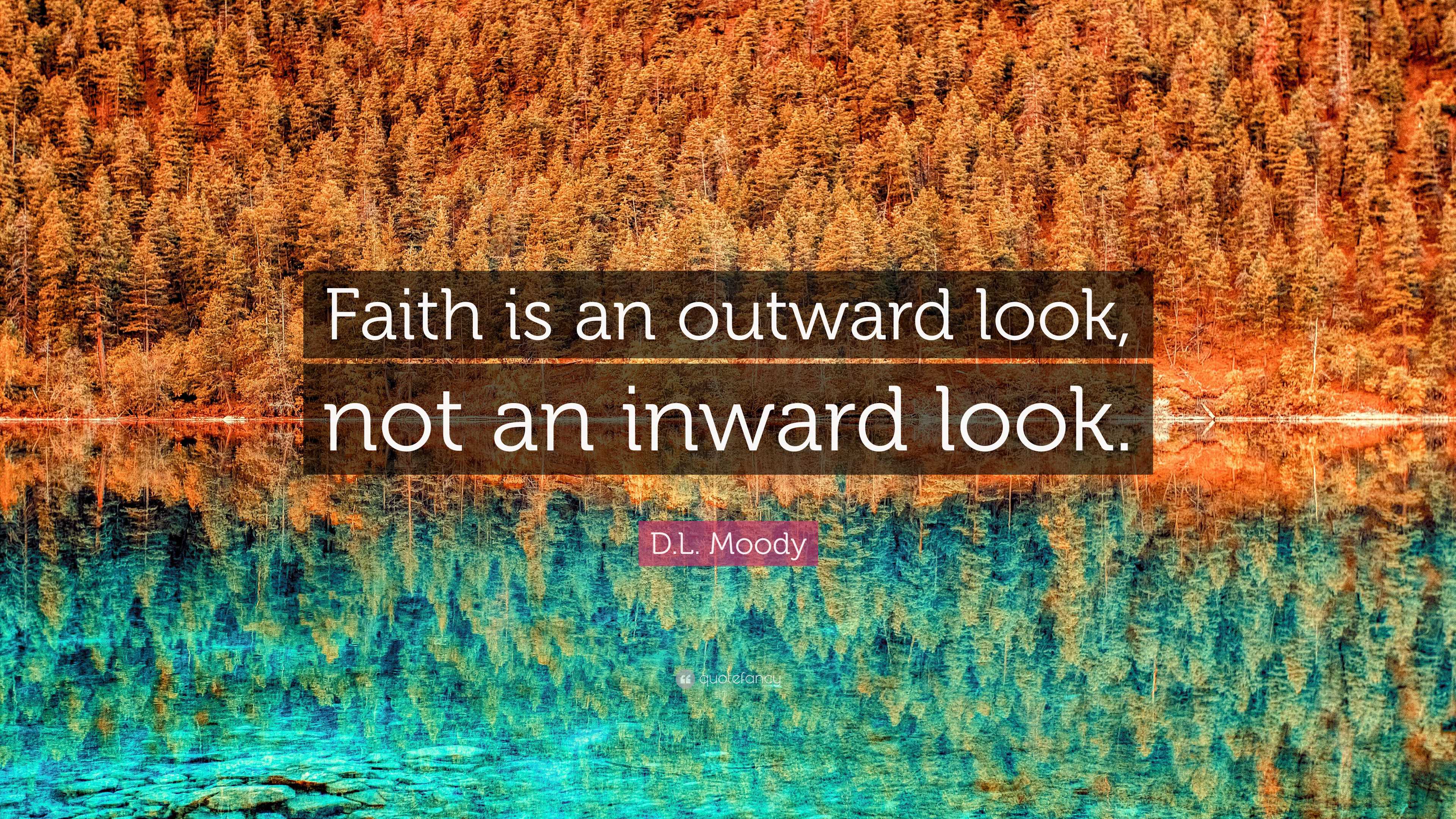 D.L. Moody Quote: “Faith is an outward look, not an inward look.”