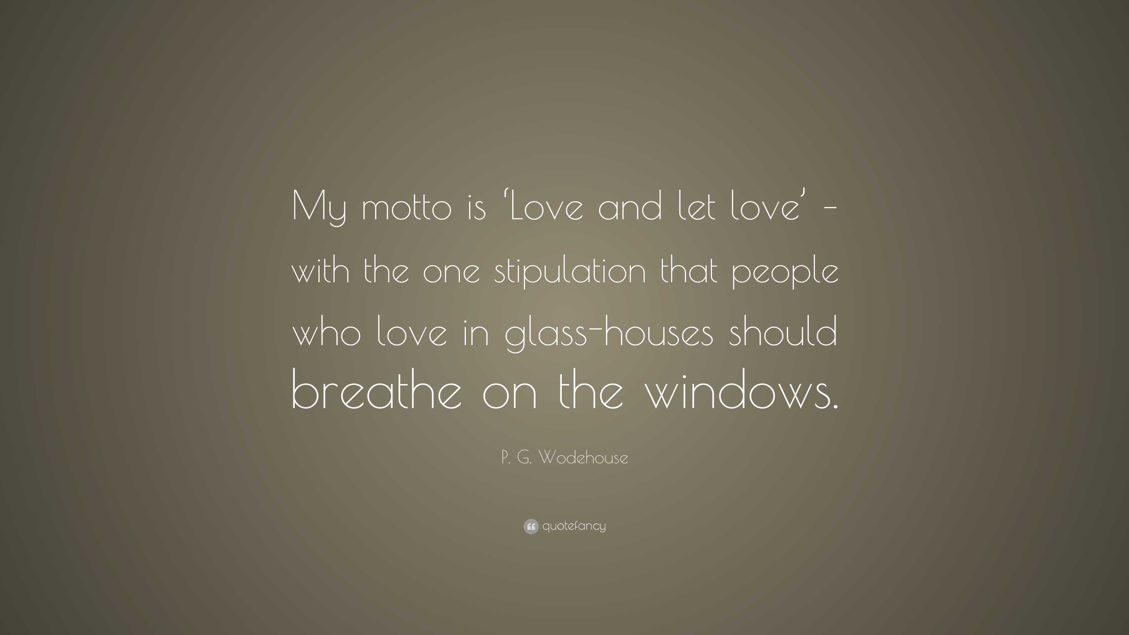 P. G. Wodehouse Quote: “My motto is 'Love and let love' – with the one  stipulation that people who love in glass-houses should breathe on the...”, image size:3840x2160