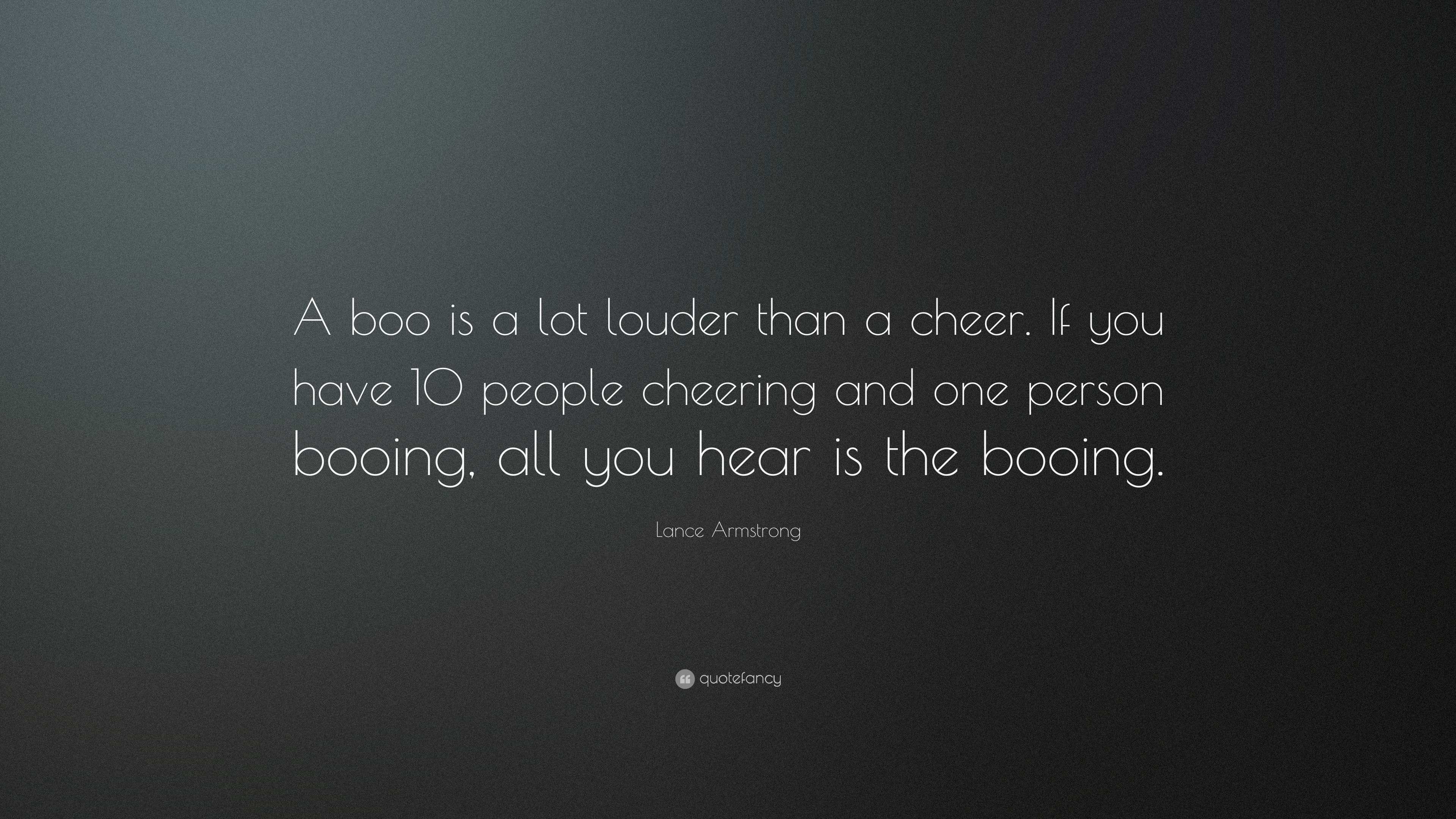 Lance Armstrong Quote: “A boo is a lot louder than a cheer. If you have ...