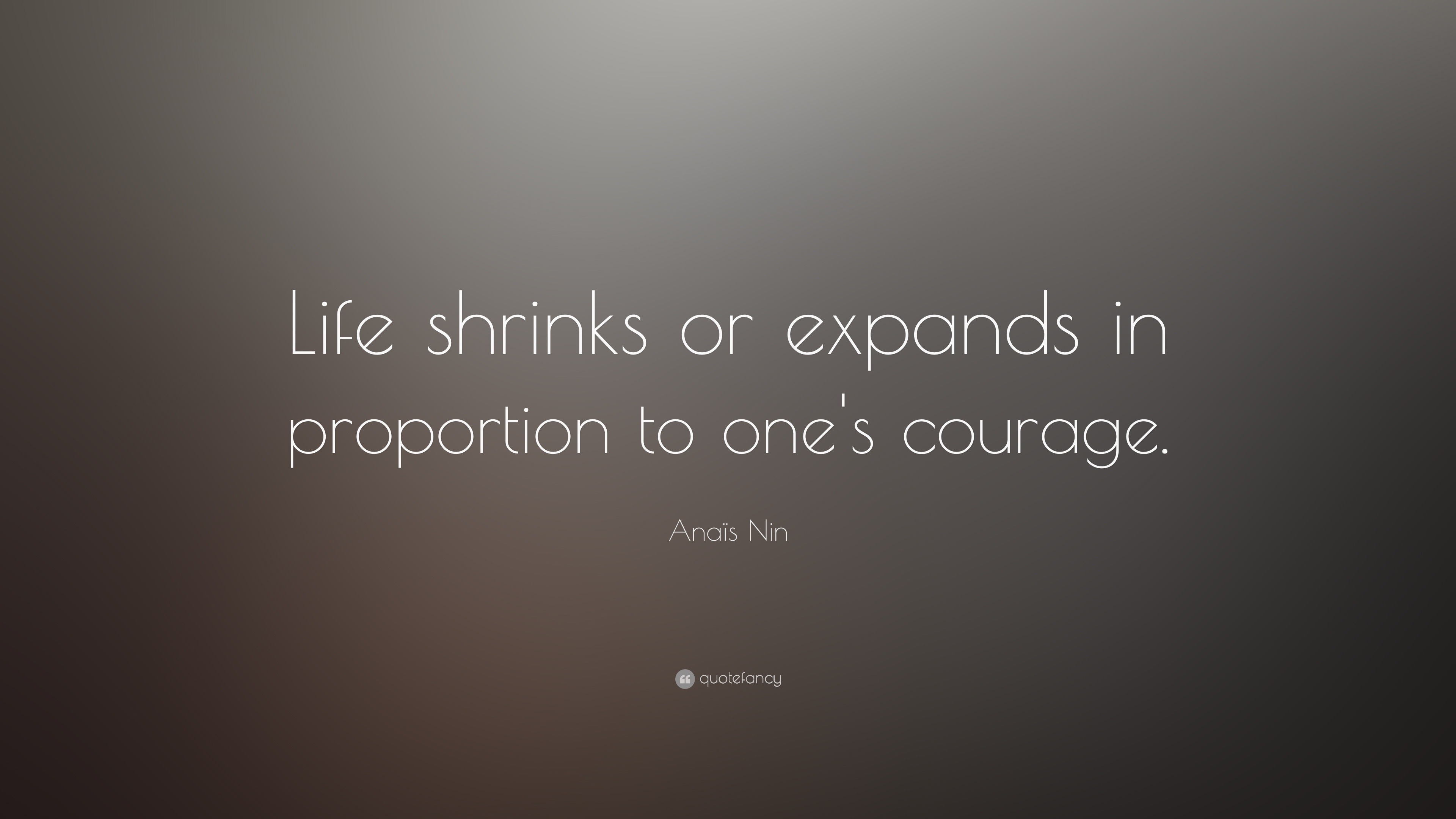 Anaïs Nin Quote: “Life shrinks or expands in proportion to one’s courage.”