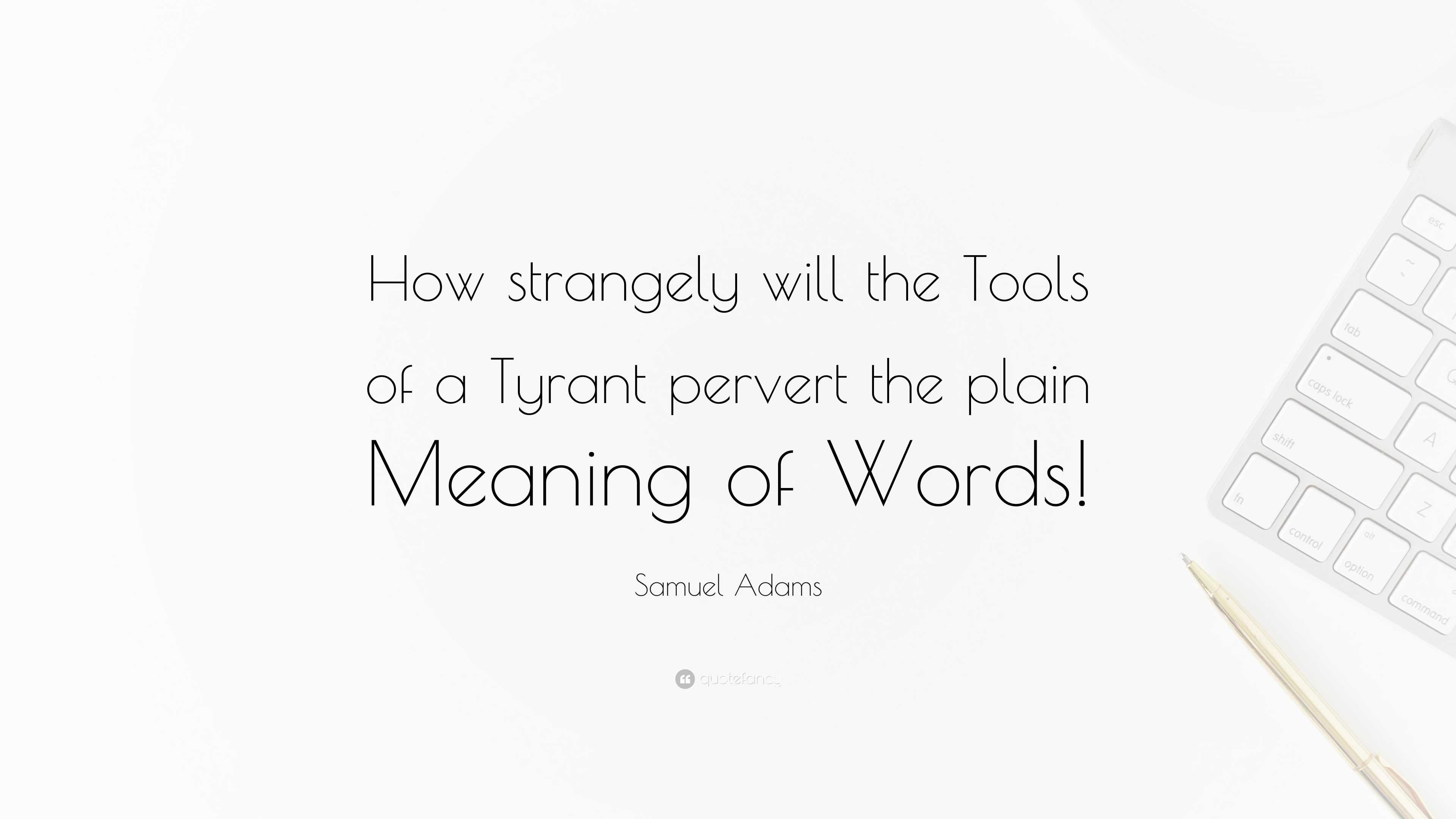 Samuel Adams Quote: "How strangely will the Tools of a Tyrant pervert ...