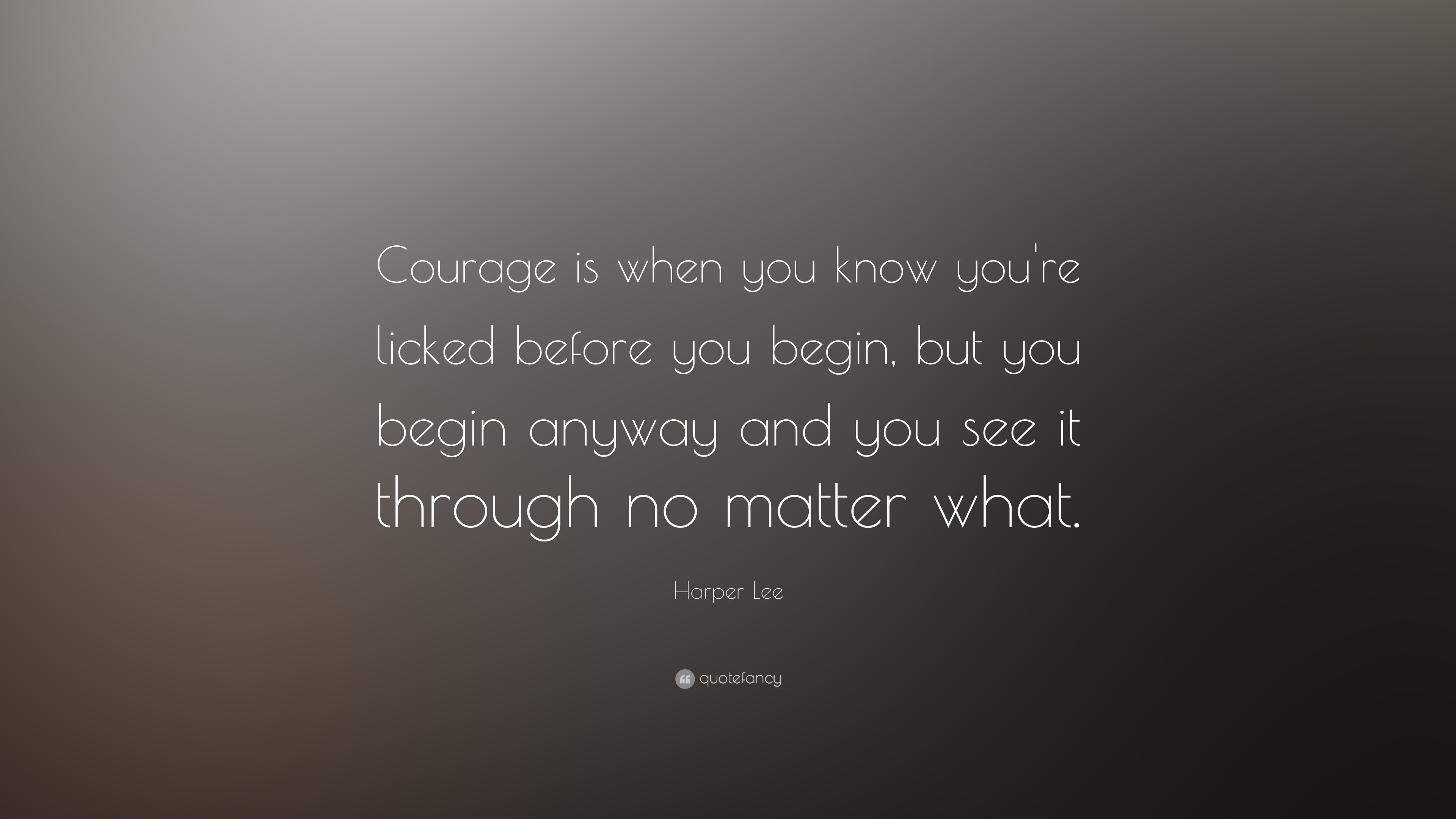 Harper Lee Quote: “Courage is when you know you're licked before you ...