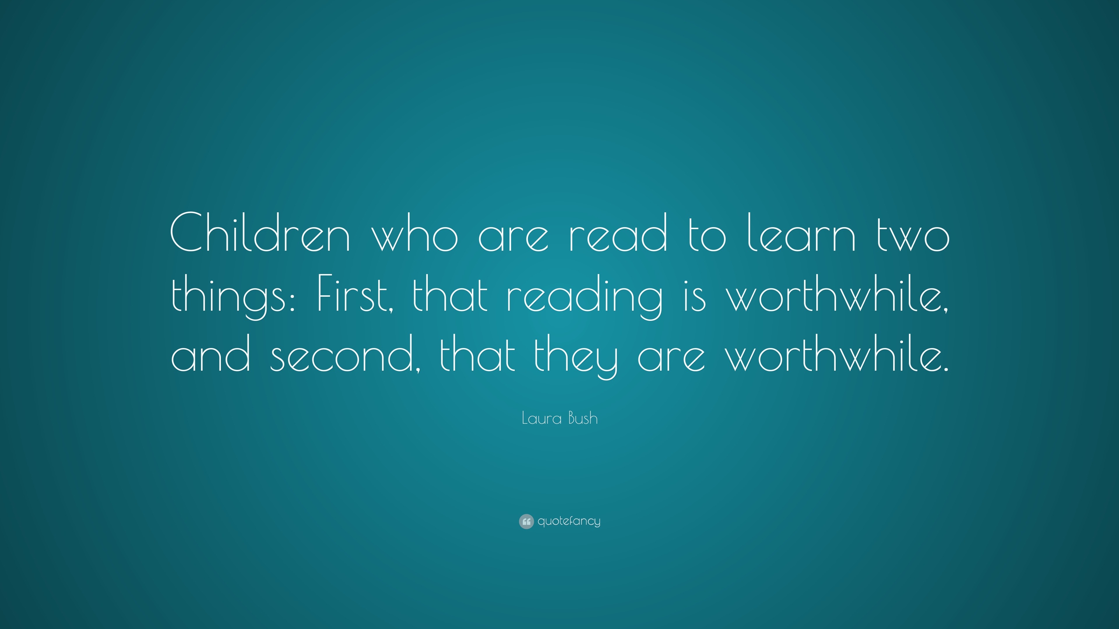 Laura Bush Quote: “Children who are read to learn two things: First ...