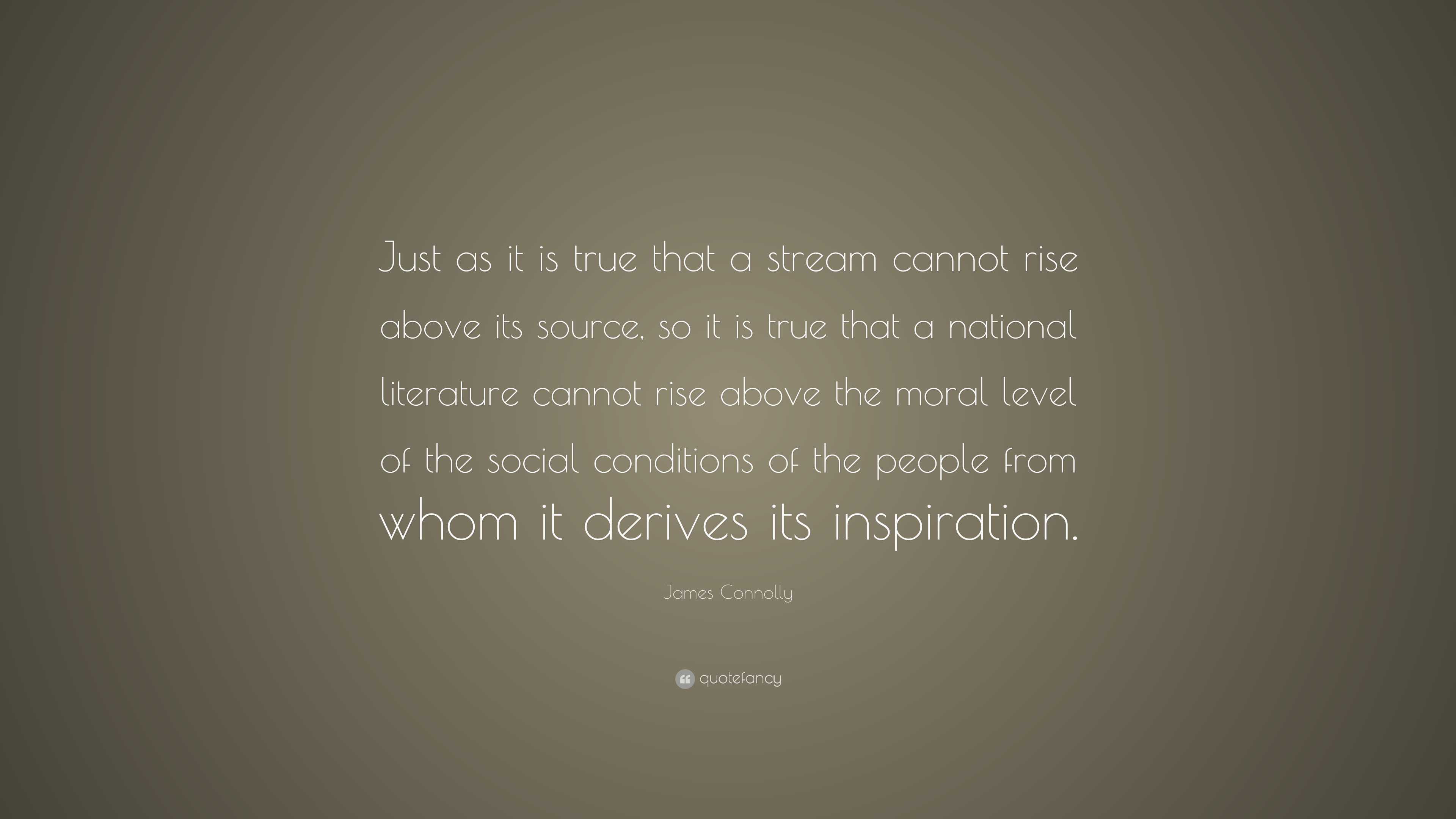 James Connolly Quote: “Just as it is true that a stream cannot rise ...