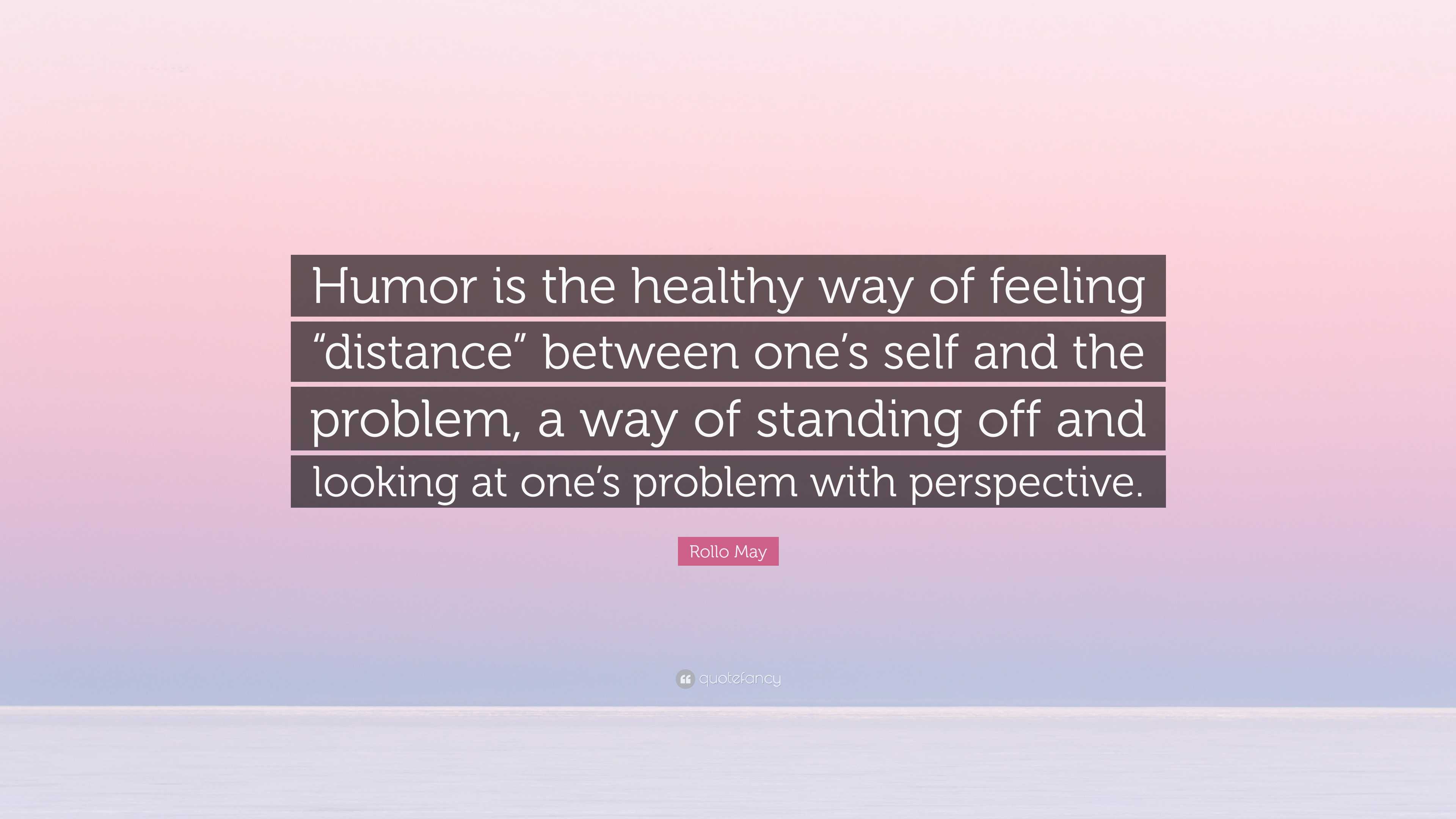 Rollo May Quote: “Humor is the healthy way of feeling “distance ...