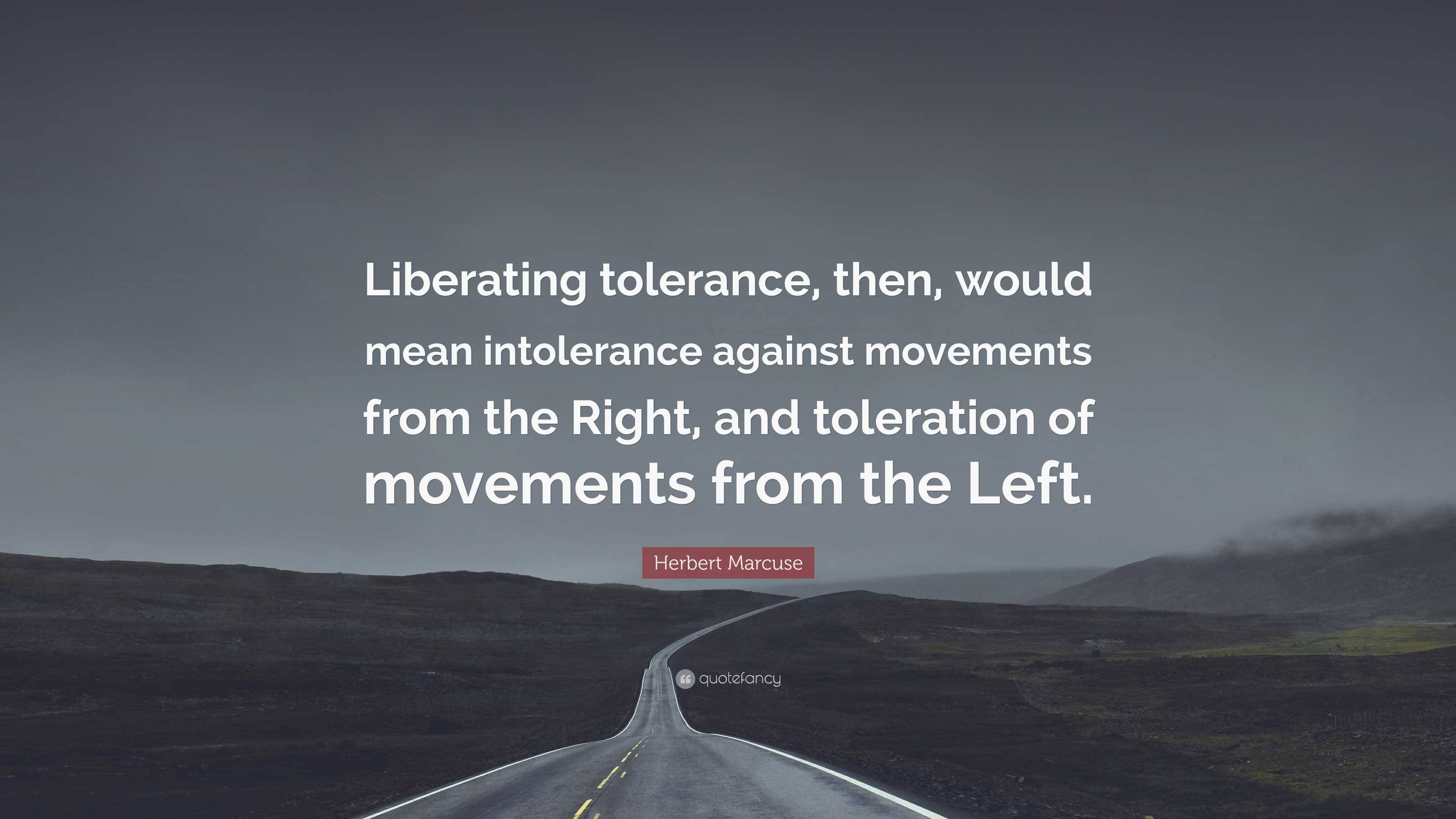 Herbert Marcuse Quote: “Liberating tolerance, then, would mean ...