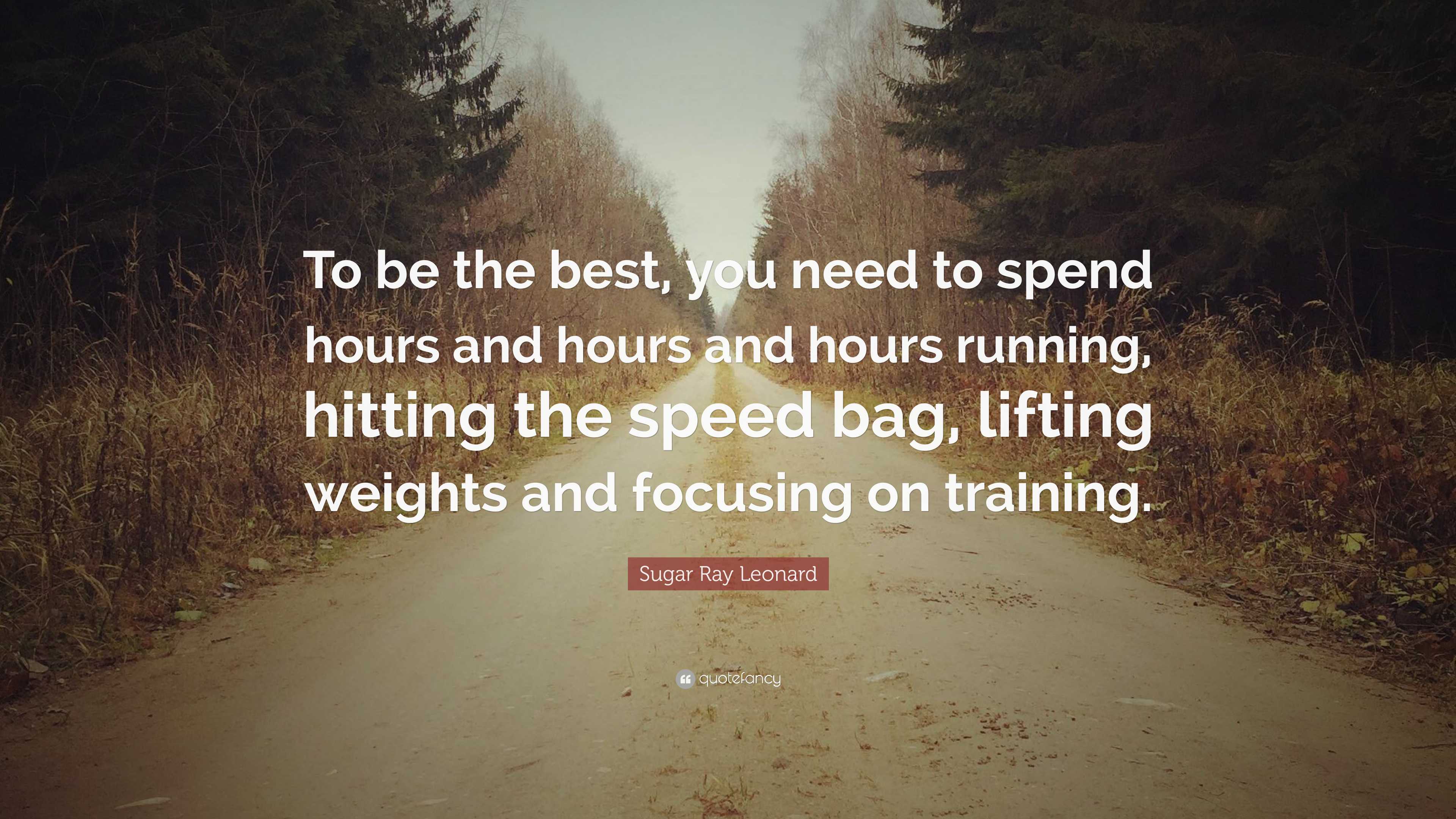 Sugar Ray Leonard Quote: “To be the best, you need to spend hours and hours  and hours running, hitting the speed bag, lifting weights and...”, image size:3840x2160