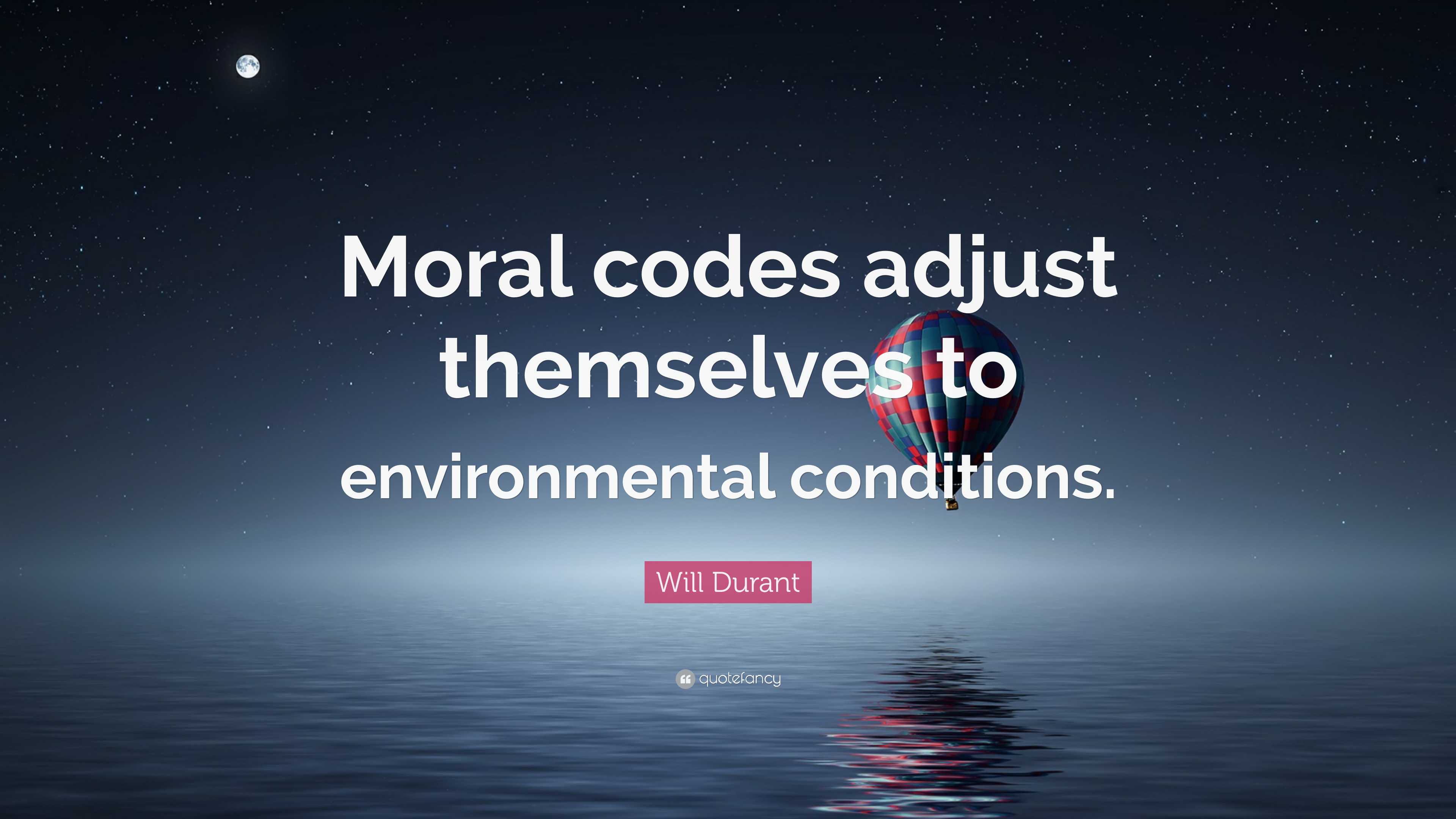 Will Durant Quote: “Moral codes adjust themselves to environmental ...