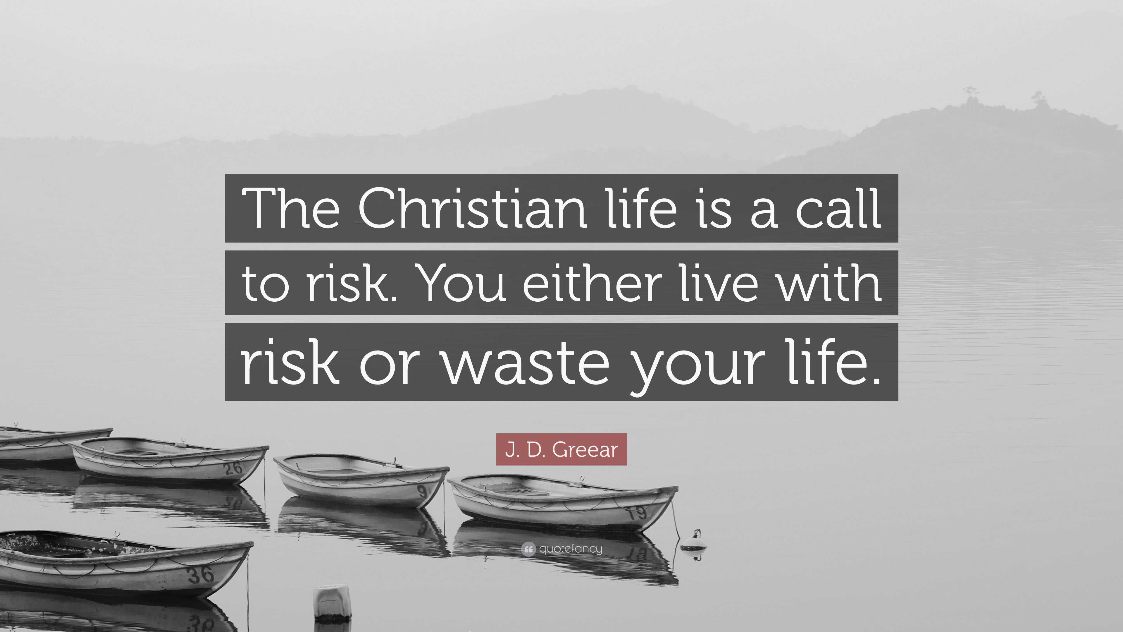 J. D. Greear Quote: “The Christian life is a call to risk. You either ...