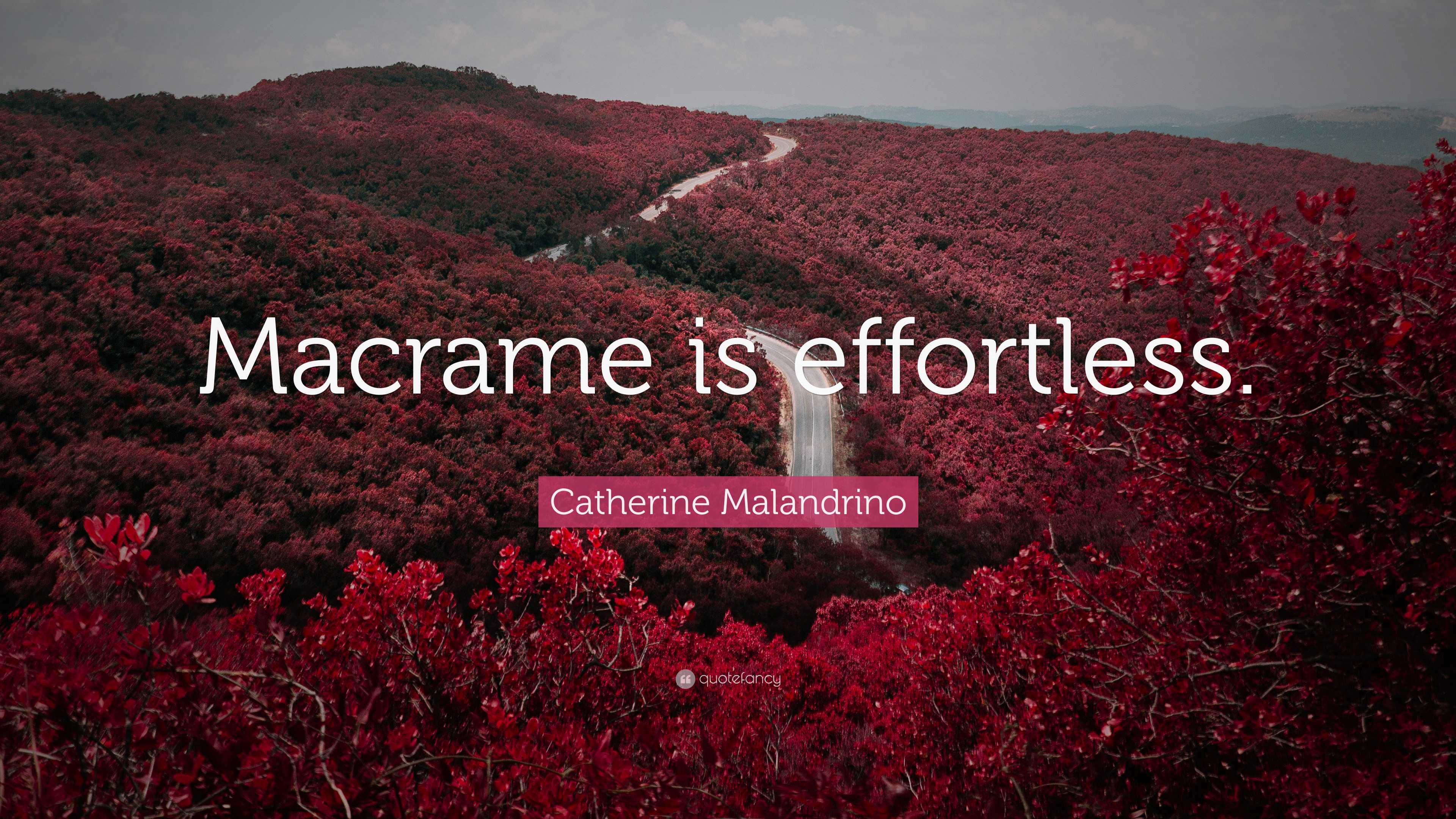 Catherine Malandrino Quote: “Macrame is effortless.”