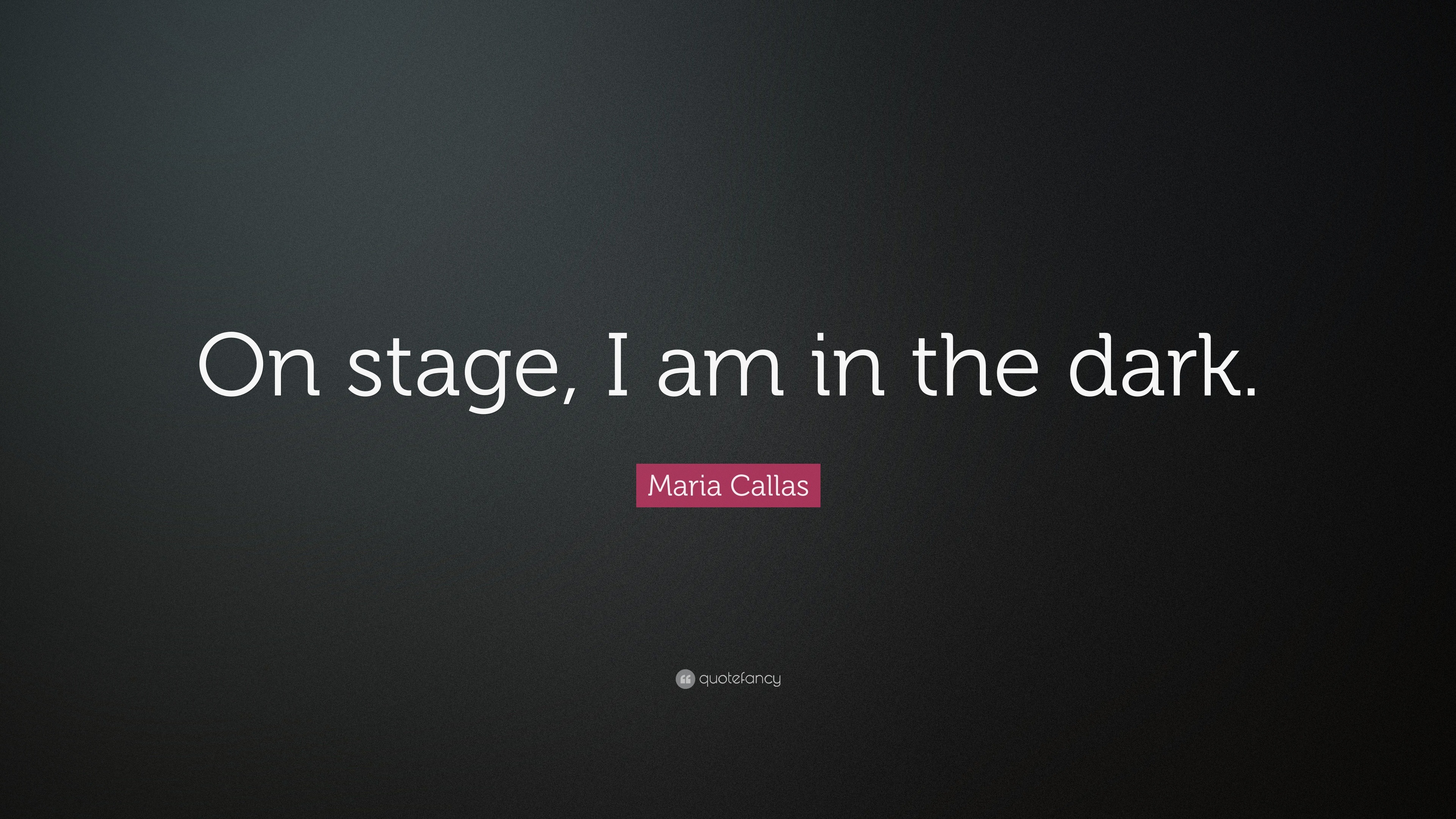 Maria Callas Quote On Stage I Am In The Dark