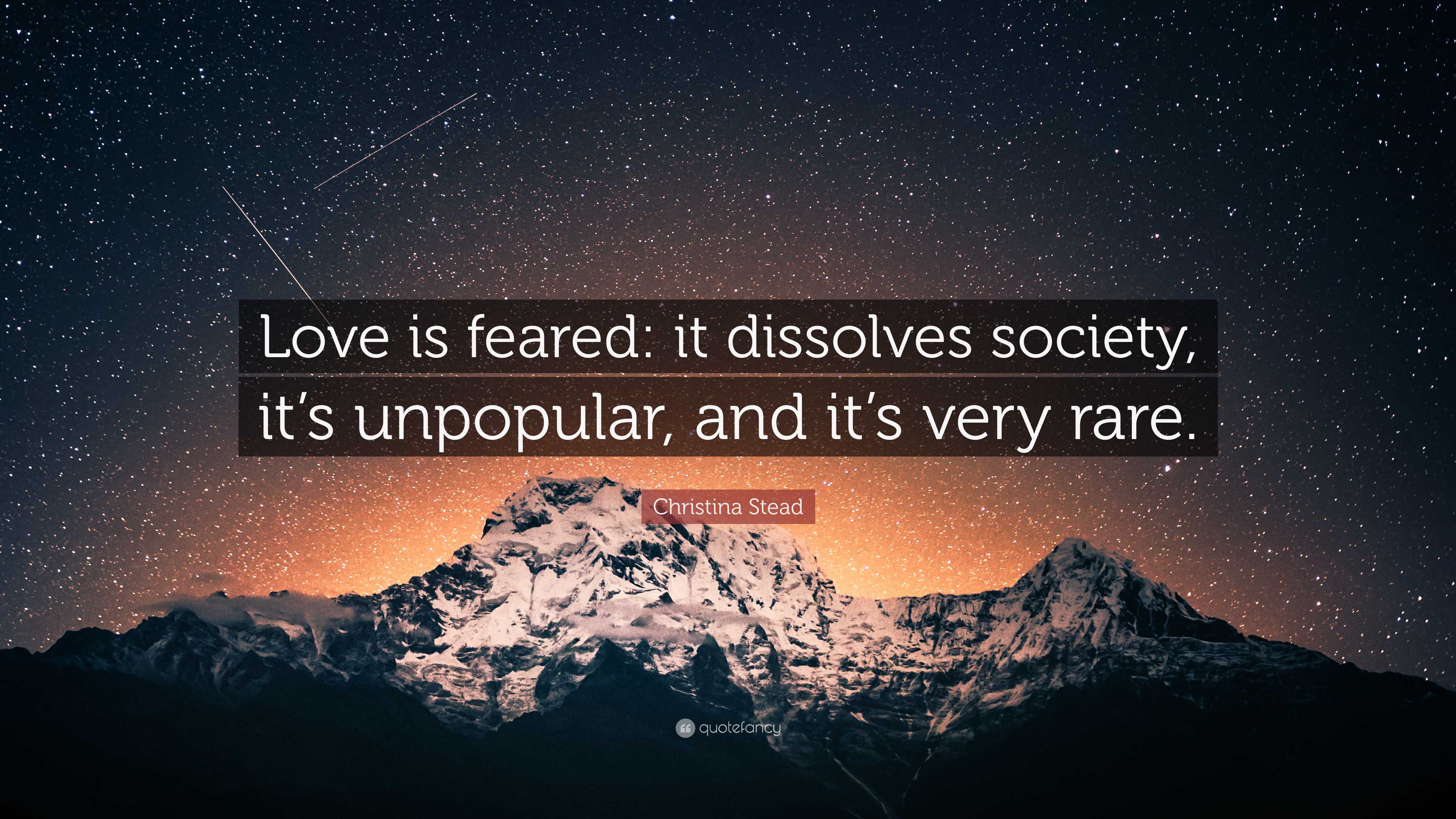 Christina Stead Quote: “Love is feared: it dissolves society, it's  unpopular, and it's very rare.”, image size:3840x2160