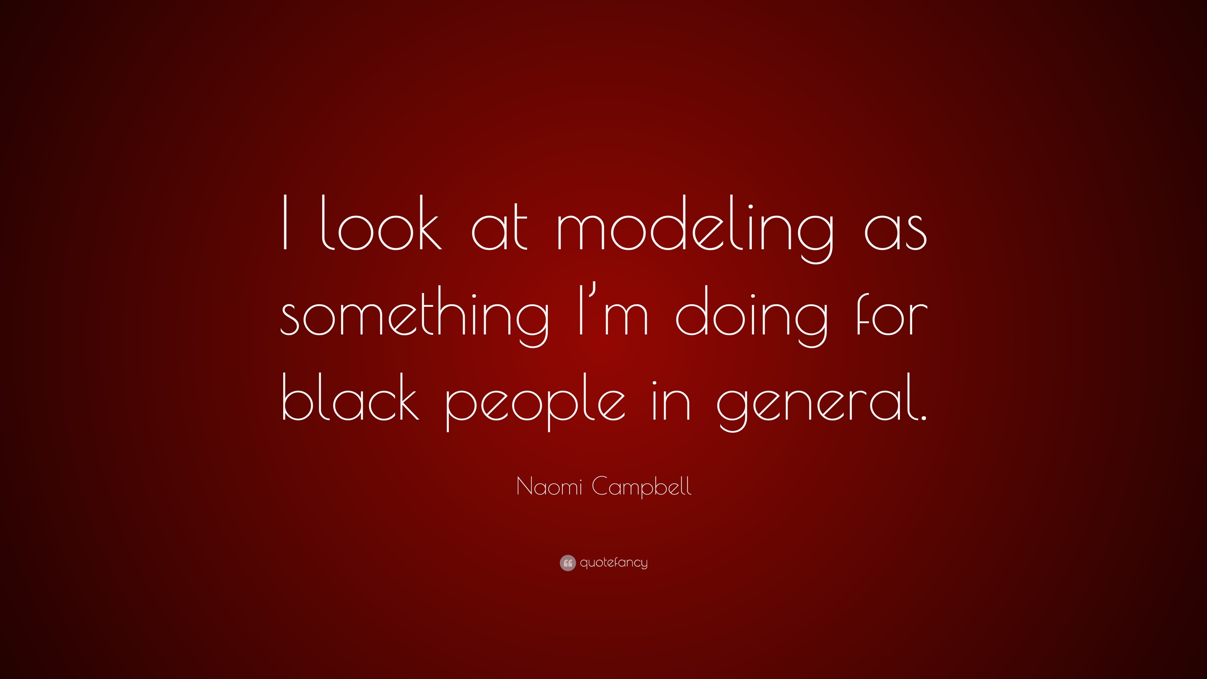 Naomi Campbell Quote: “I look at modeling as something I'm doing for black  people in