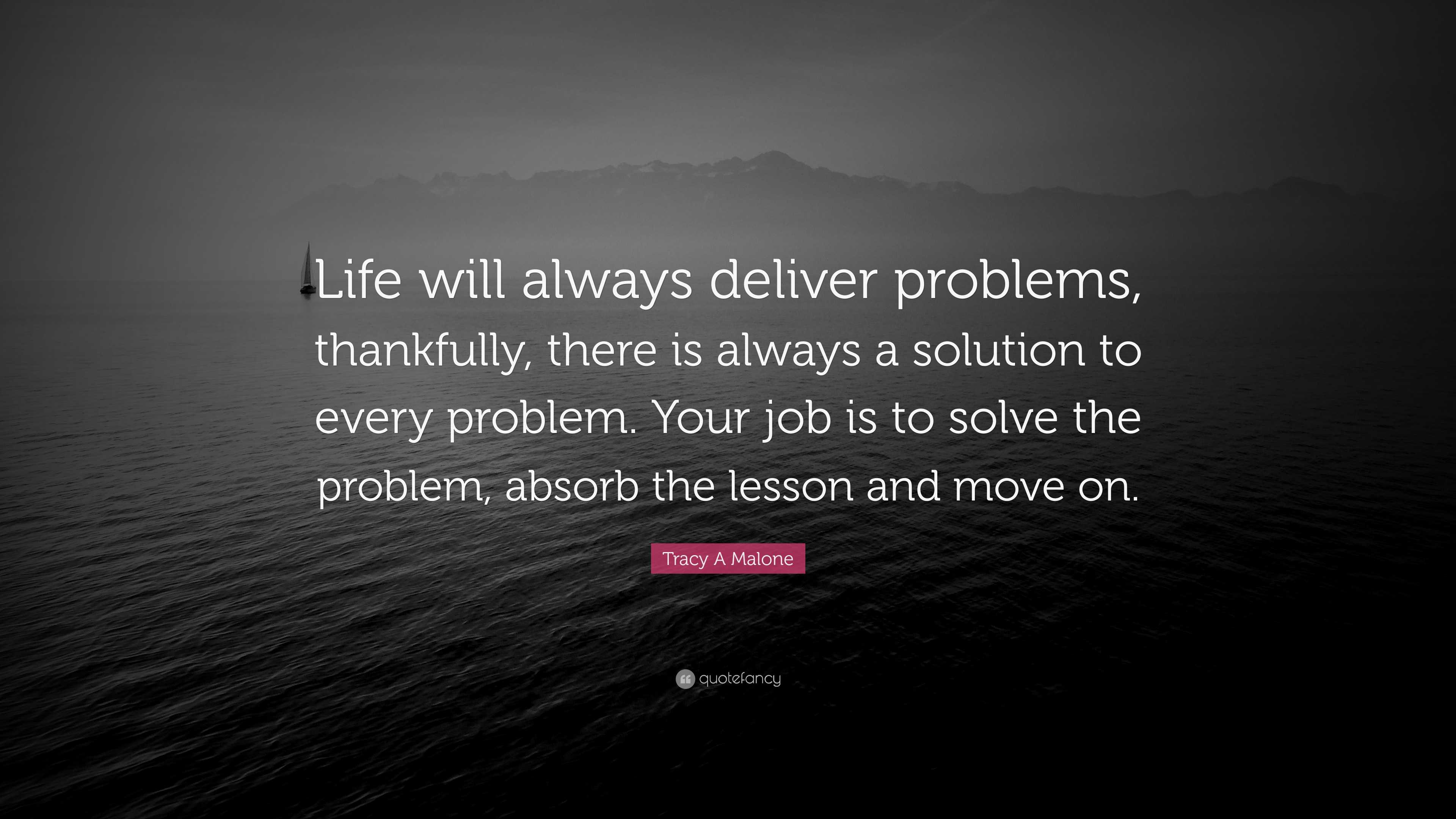 Tracy A Malone Quote: “Life will always deliver problems, thankfully ...