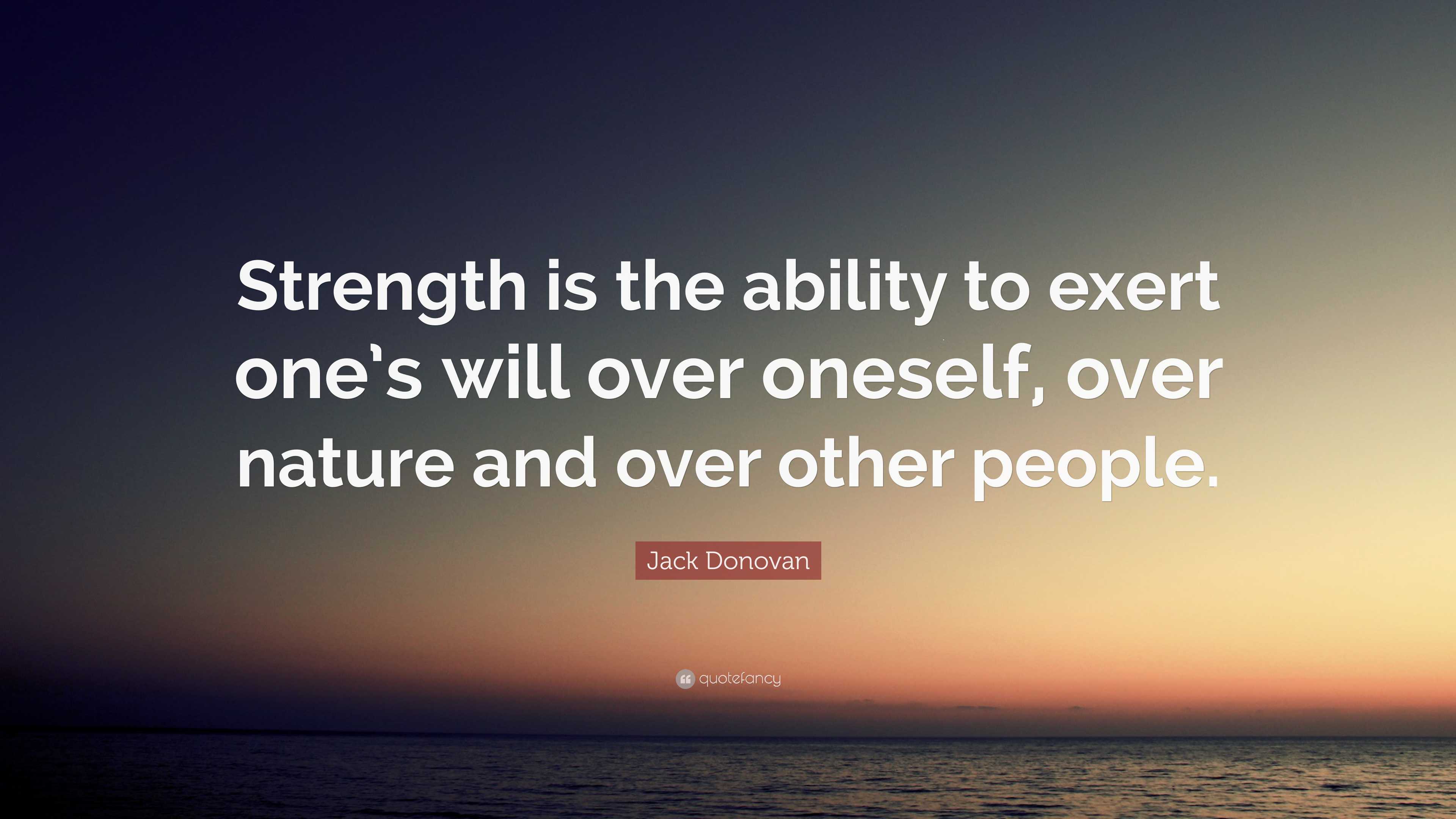 Jack Donovan Quote: “Strength is the ability to exert one's will