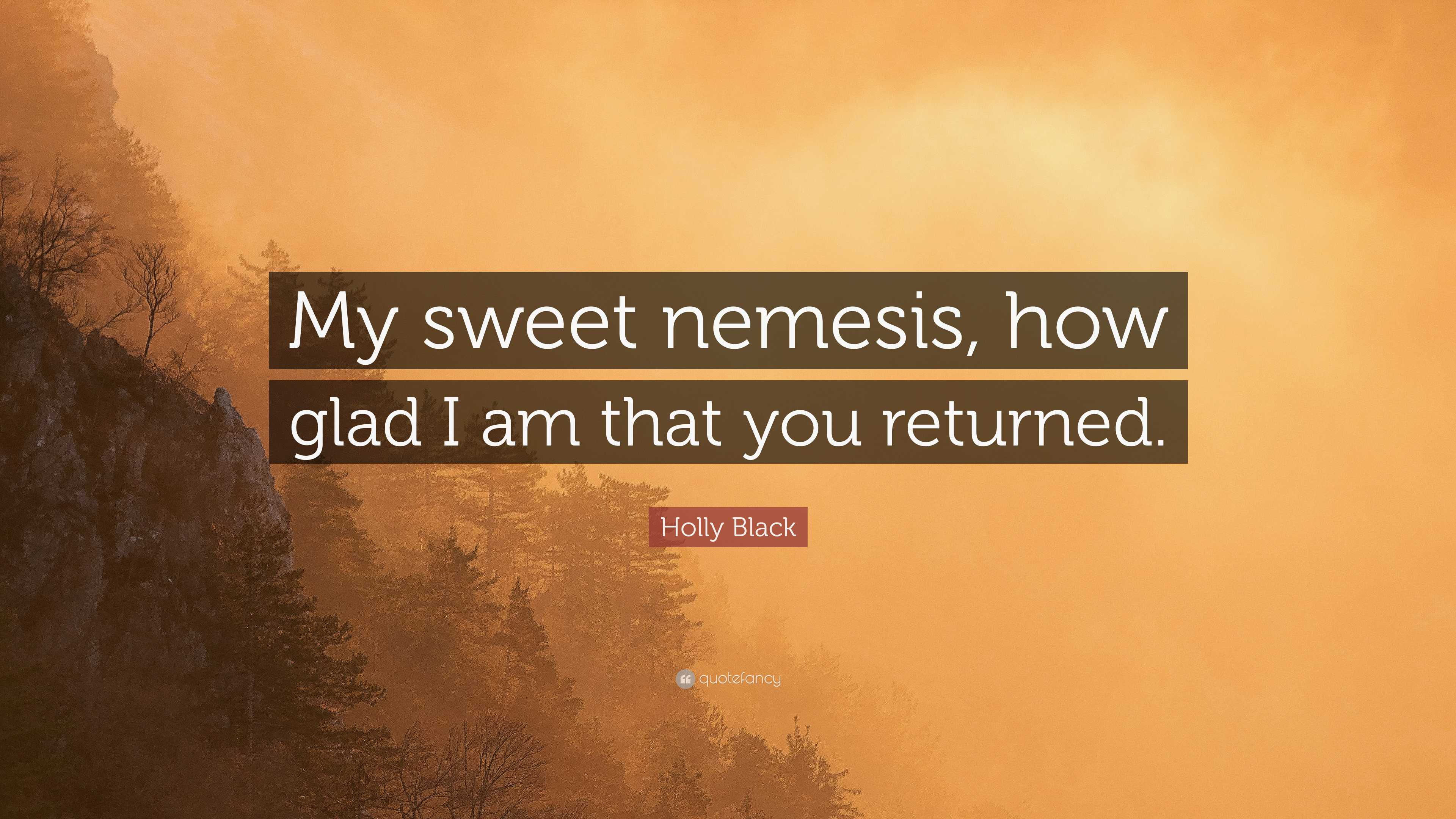 Holly Black Quote: “My sweet nemesis, how glad I am that you returned.”, image size:3840x2160