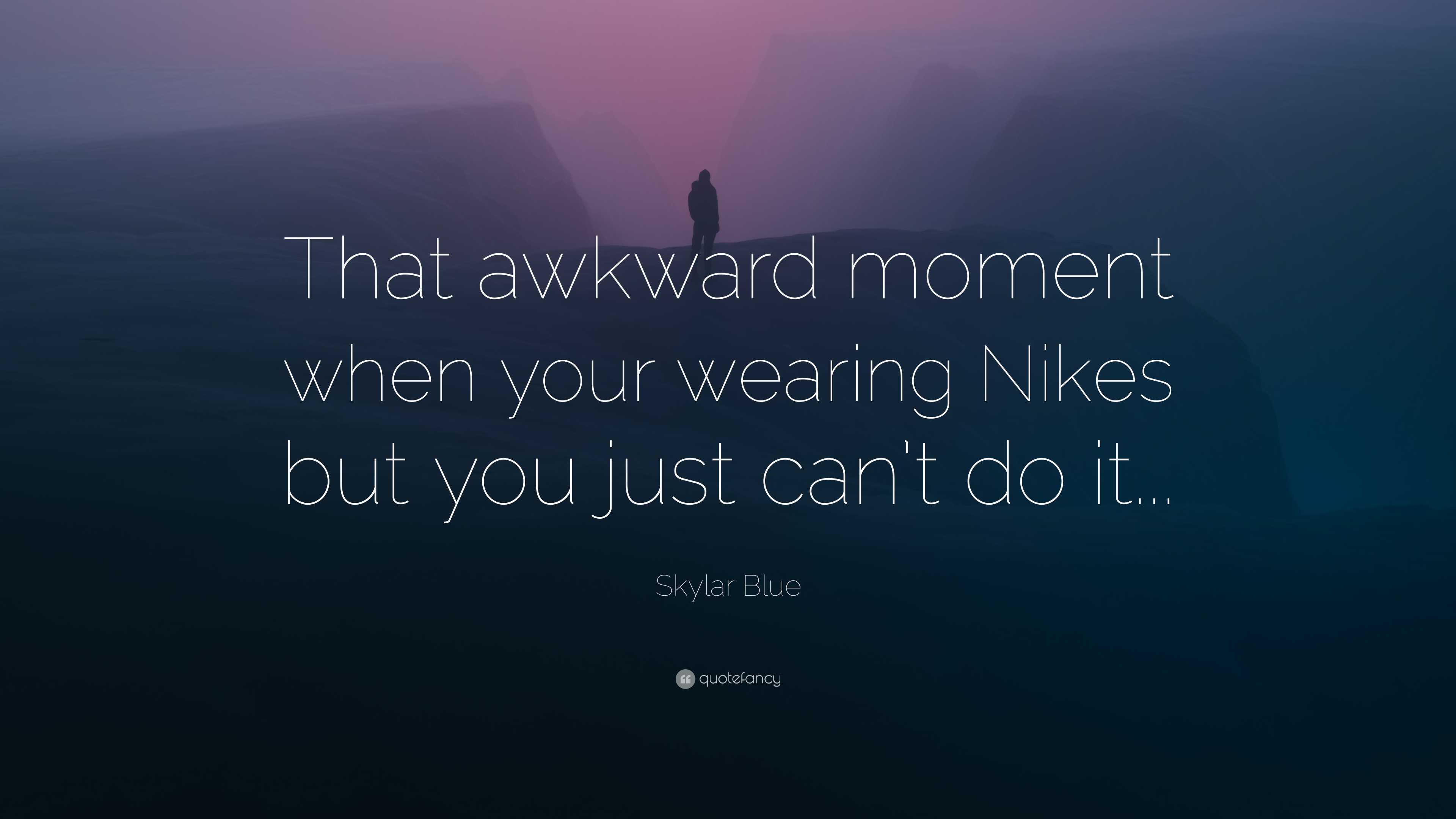 Skylar Blue Quote: “That awkward moment when your wearing Nikes but you ...
