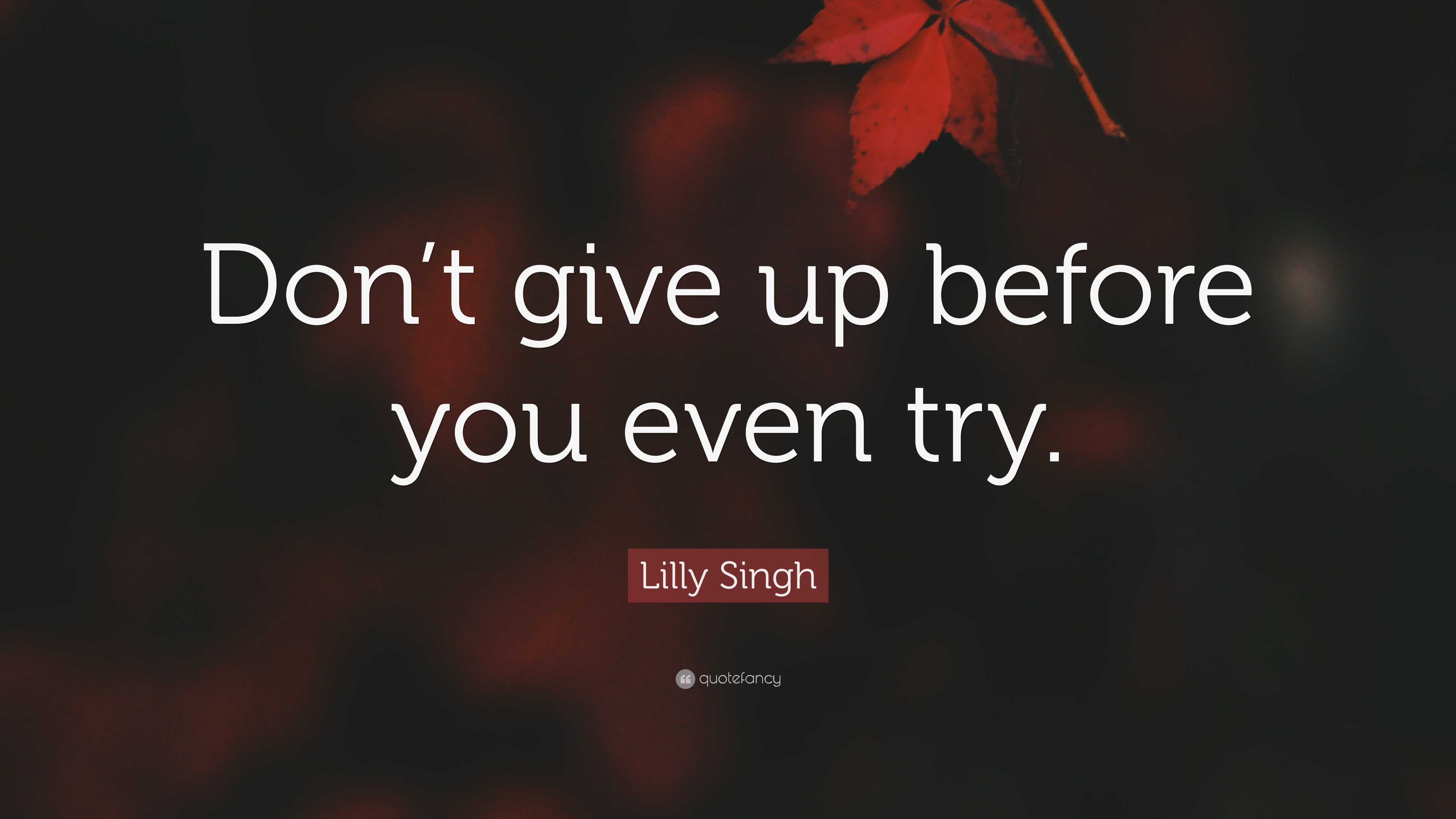 Lilly Singh Quote: “Don’t give up before you even try.”
