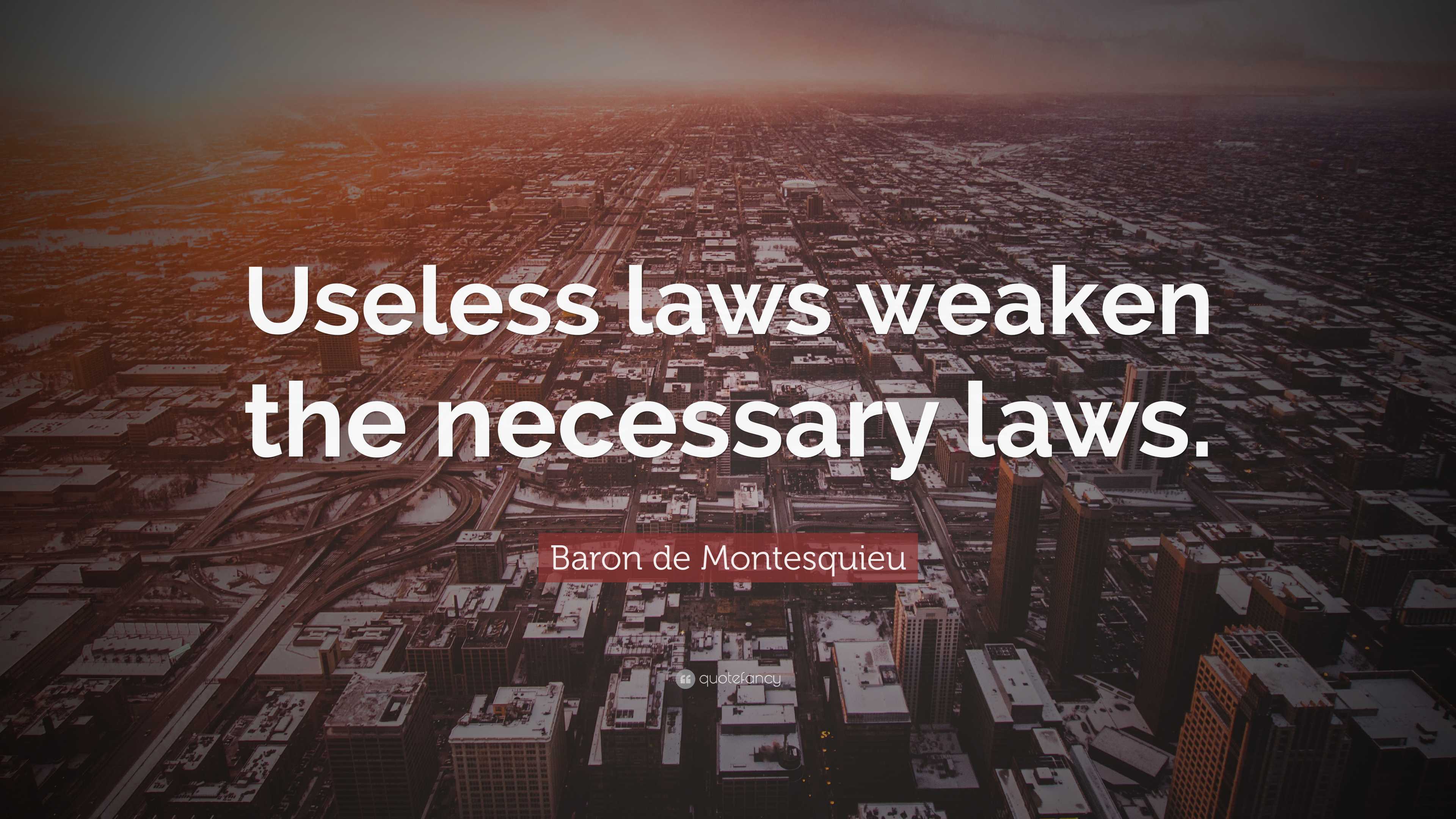 Baron de Montesquieu Quote: “Useless laws weaken the necessary laws.”
