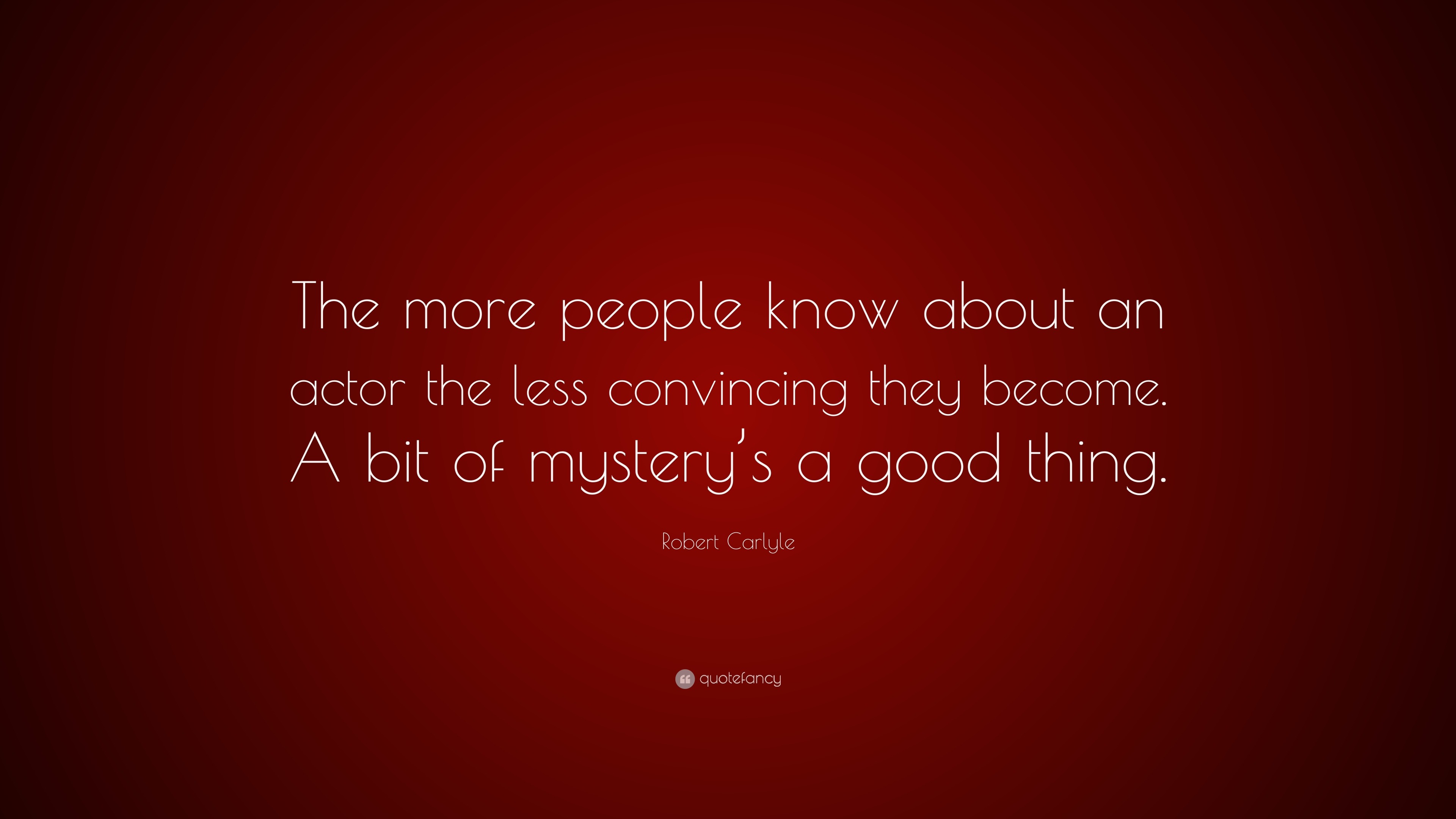 Robert Carlyle Quote: “The more people know about an actor the less ...