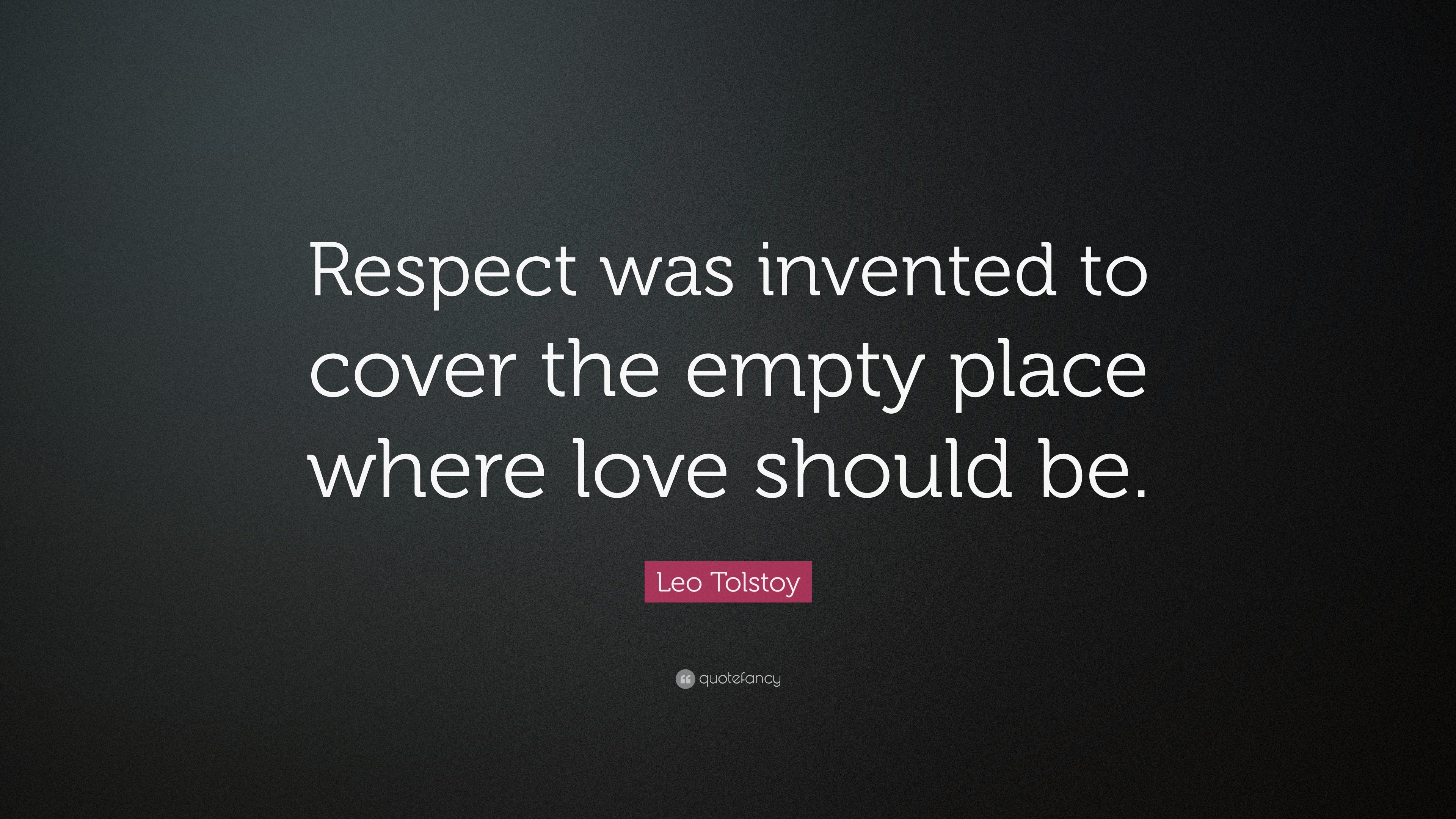 Leo Tolstoy Quote “Respect was invented to cover the empty place where love should