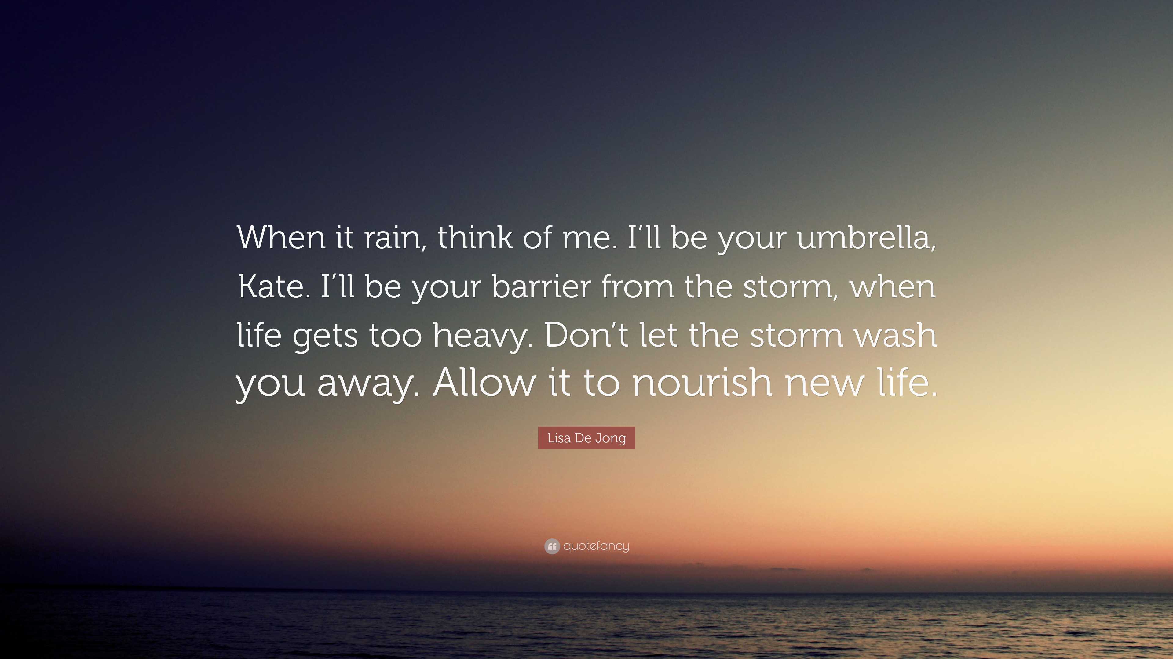 Lisa De Jong Quote: “When it rain, think of me. I'll be your umbrella,  Kate. I'll be your barrier from the storm, when life gets too heavy....”, image size:3840x2160