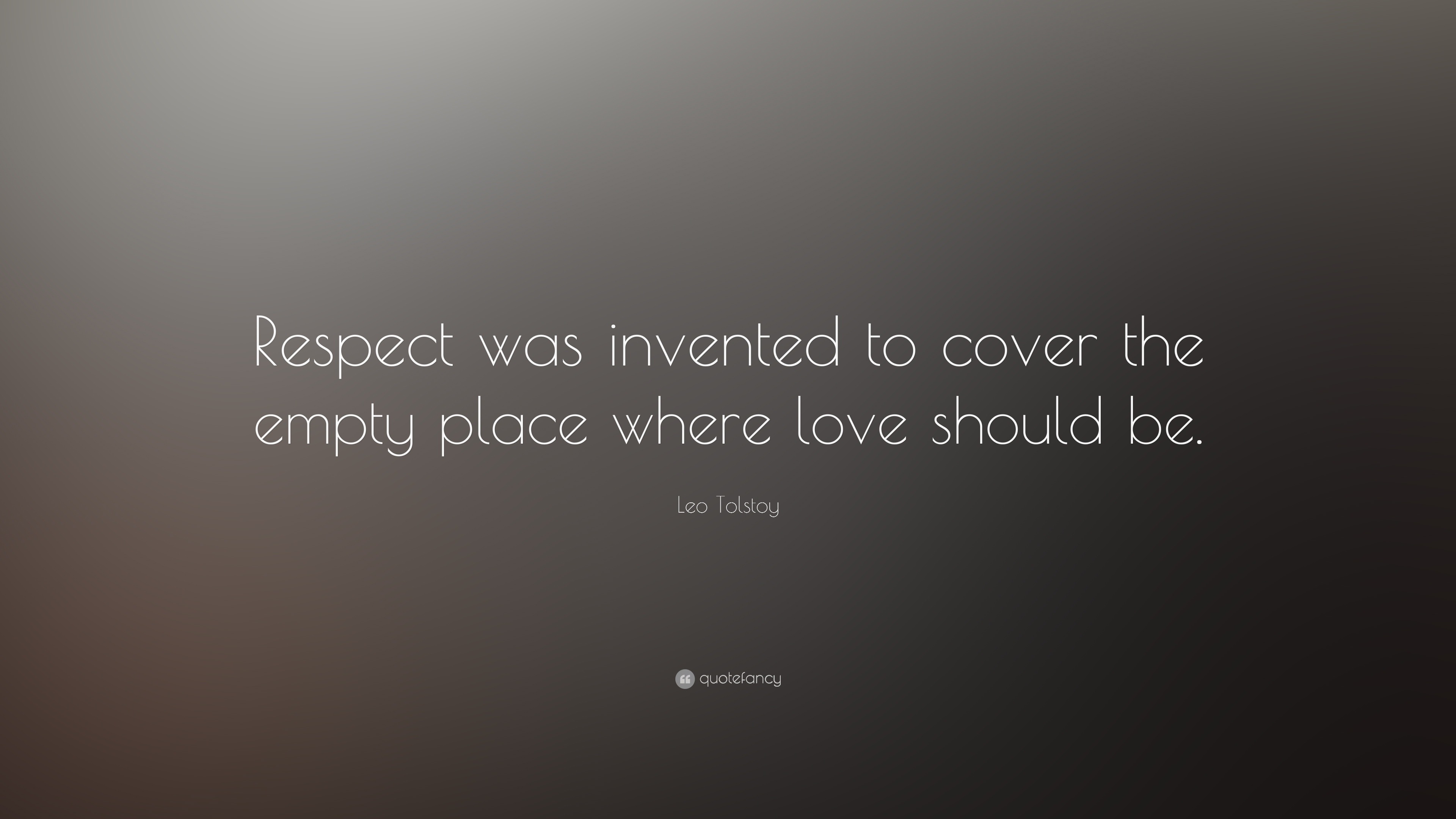 Leo Tolstoy Quote “Respect was invented to cover the empty place where love should