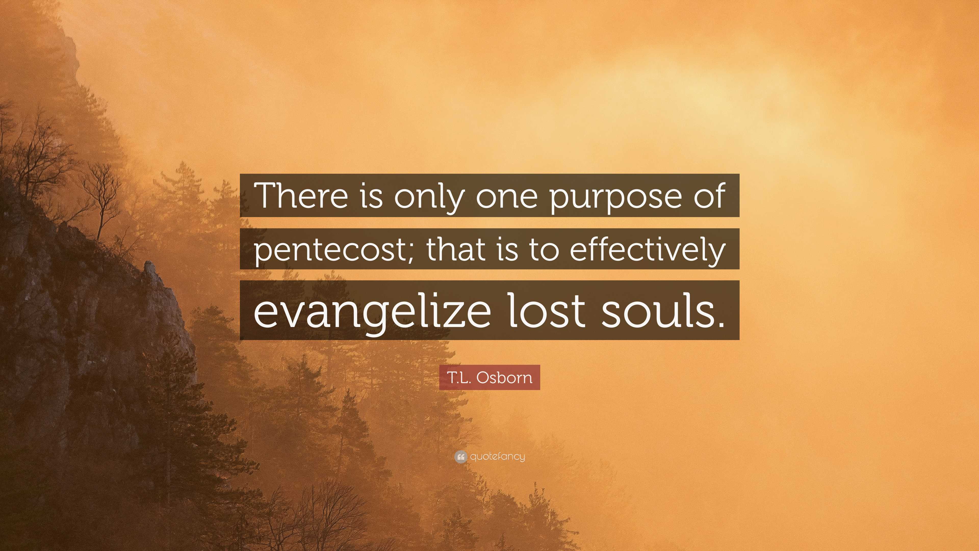 T.L. Osborn Quote: “There is only one purpose of pentecost; that