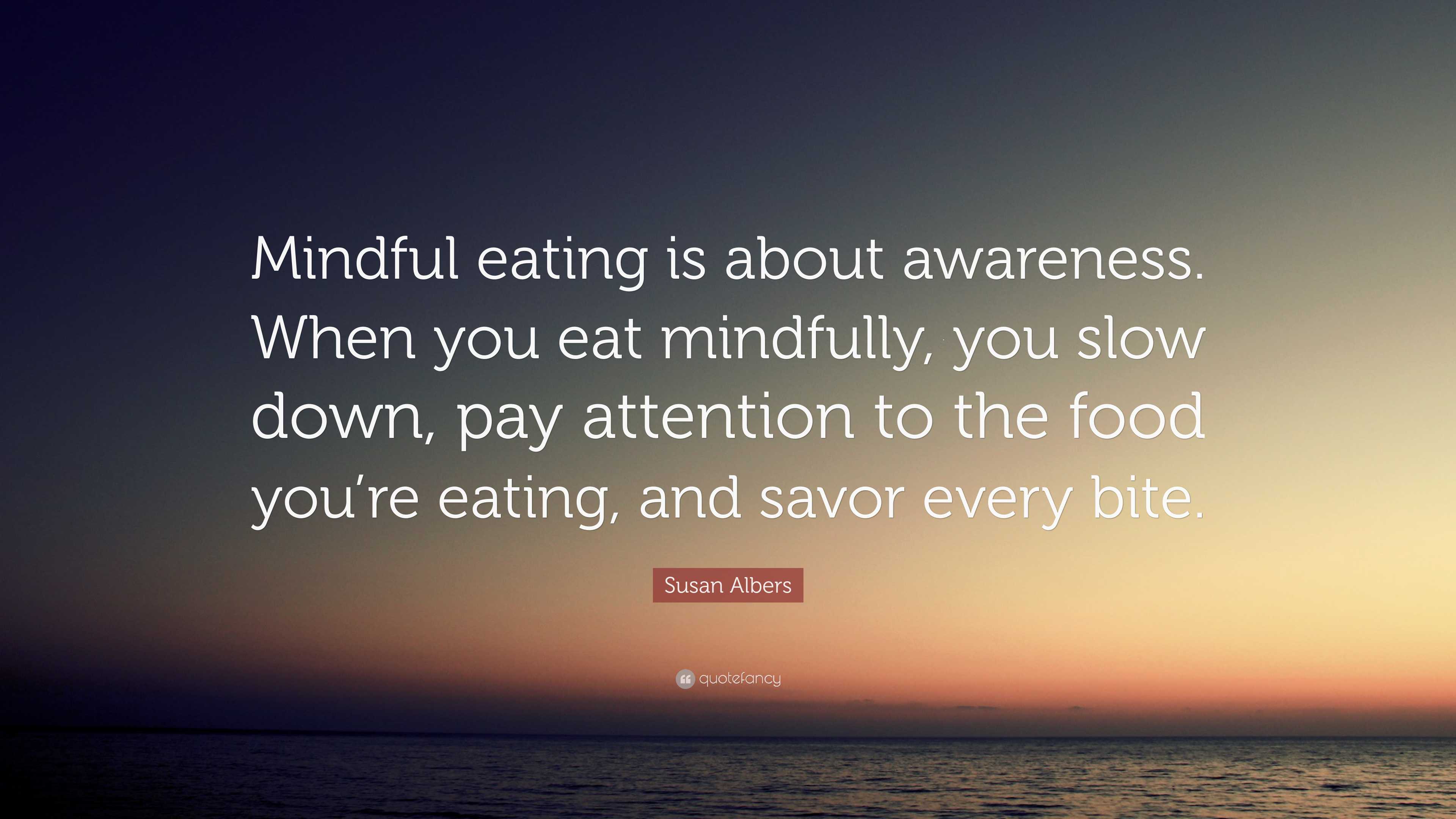 Susan Albers Quote “Mindful eating is about awareness. When you