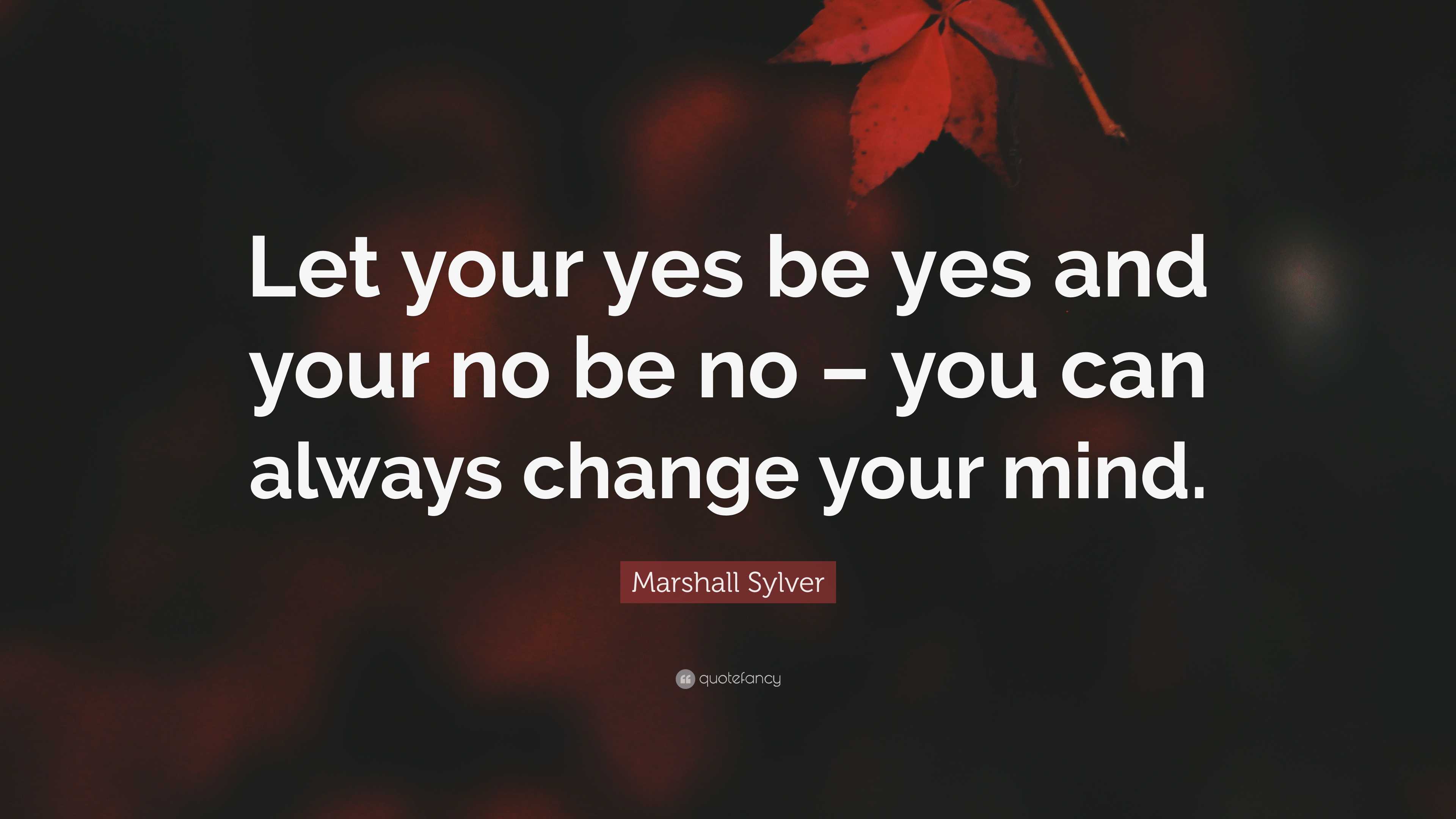 Marshall Sylver Quote: “Let your yes be yes and your no be no – you can