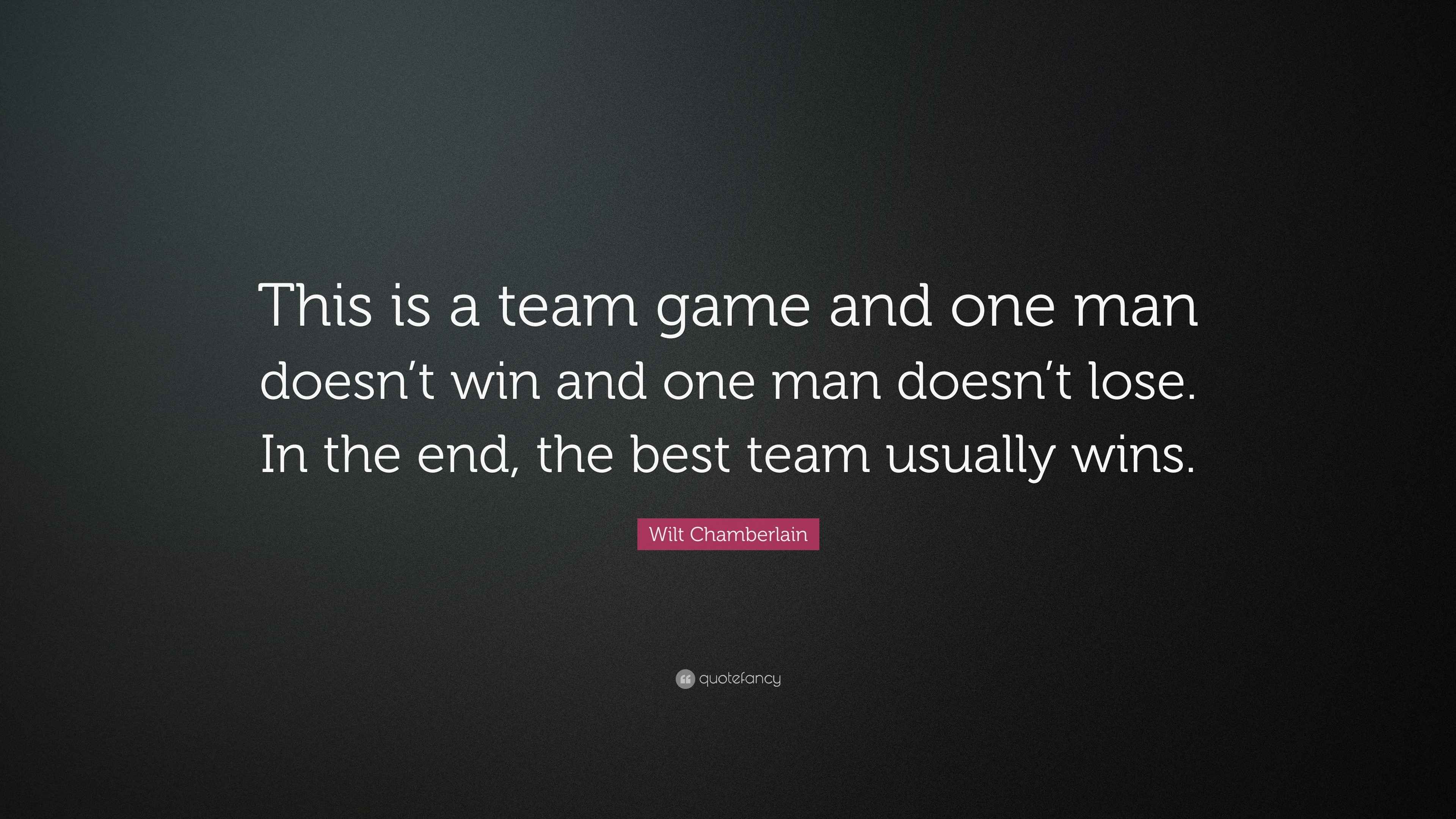 Wilt Chamberlain Quote: “This is a team game and one man doesn’t win ...