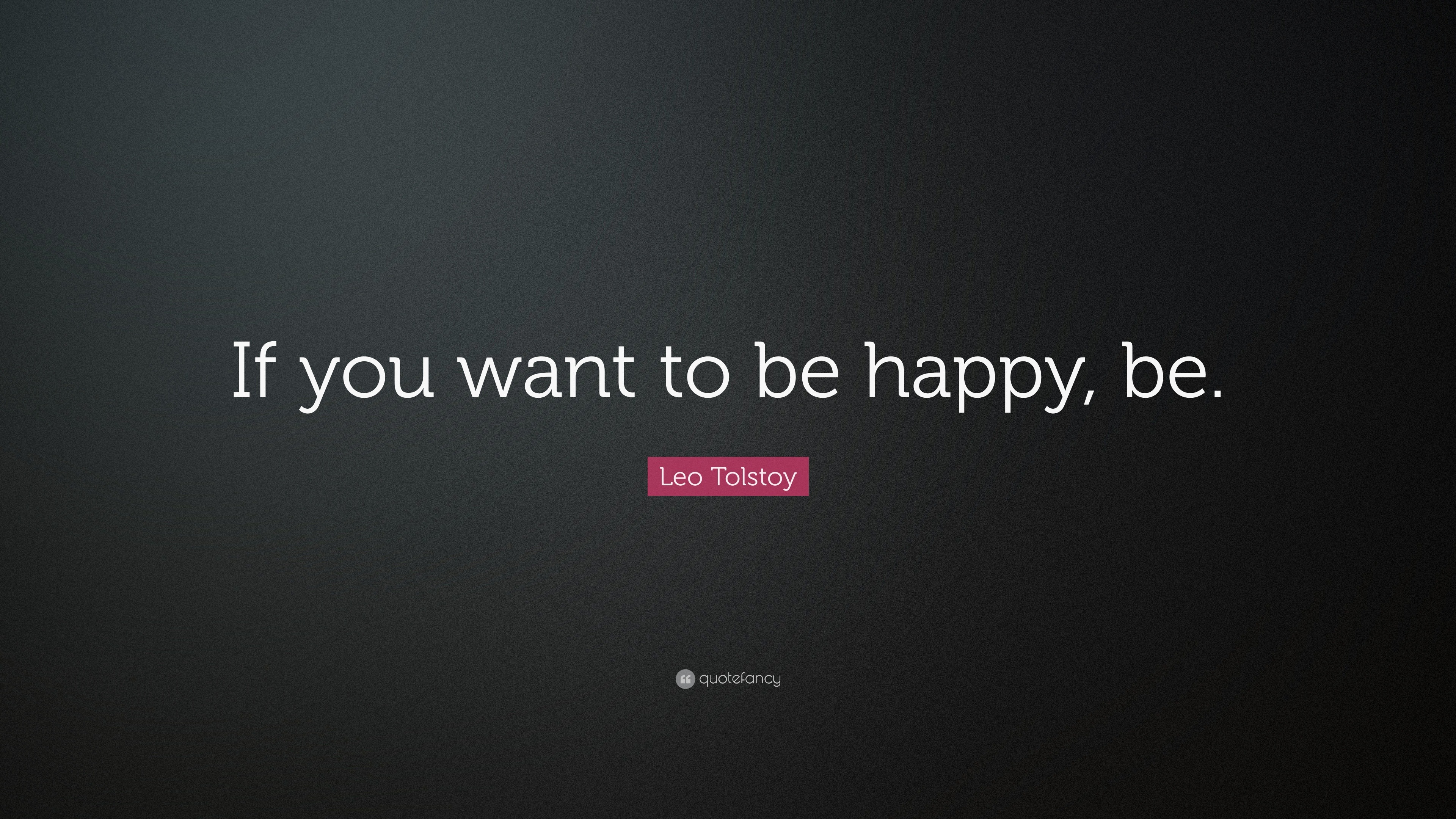 Leo Tolstoy Quote If You Want To Be Happy Be