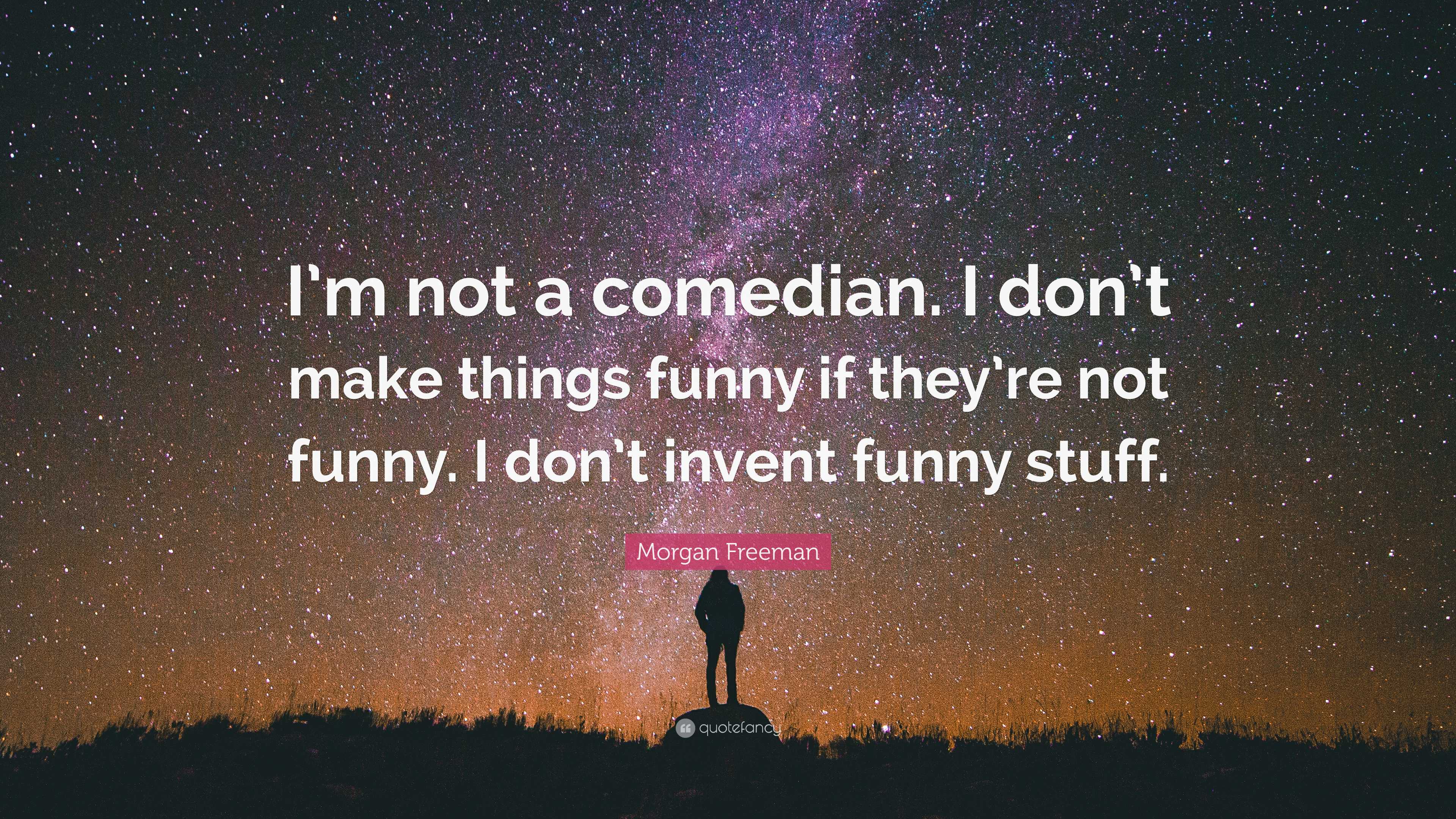Morgan Freeman Quote: “I'm not a comedian. I don't make things funny if  they', image size:3840x2160