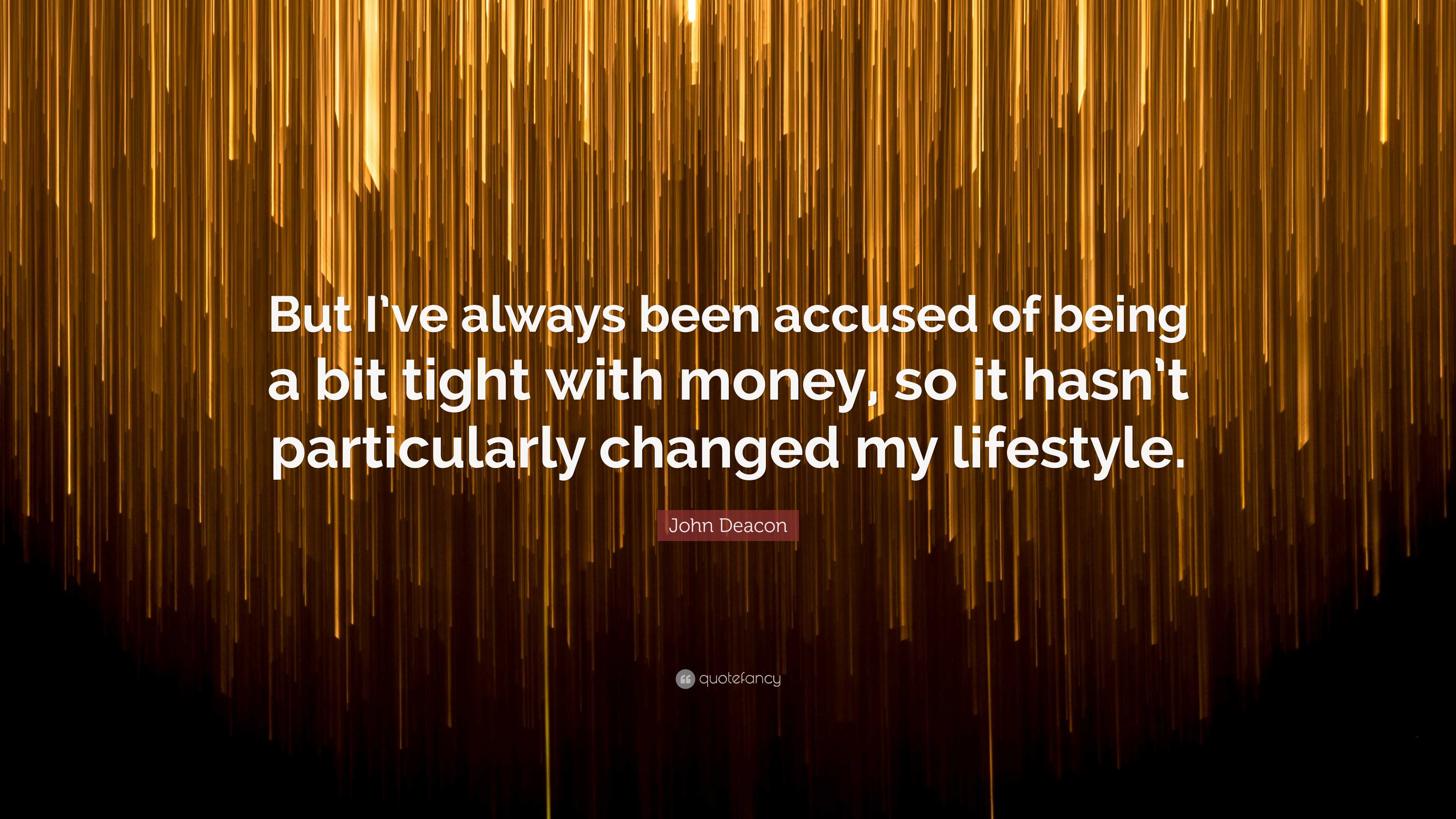 John Deacon Quote: “But I've always been accused of being a bit tight with  money,, image size:3840x2160