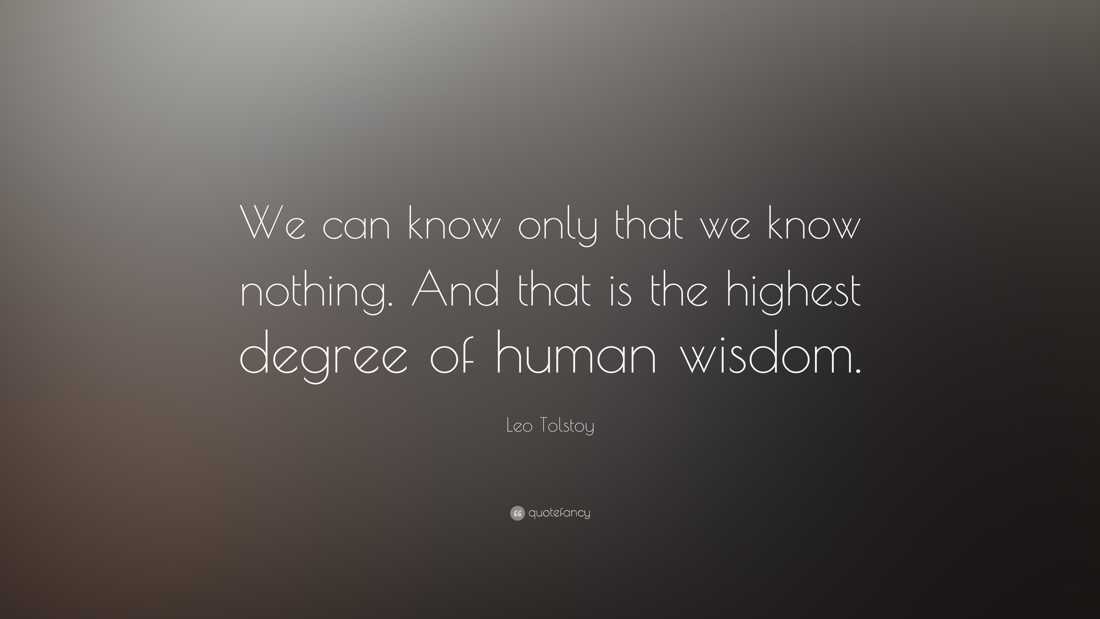 Leo Tolstoy Quote: “we Can Know Only That We Know Nothing. And That Is 