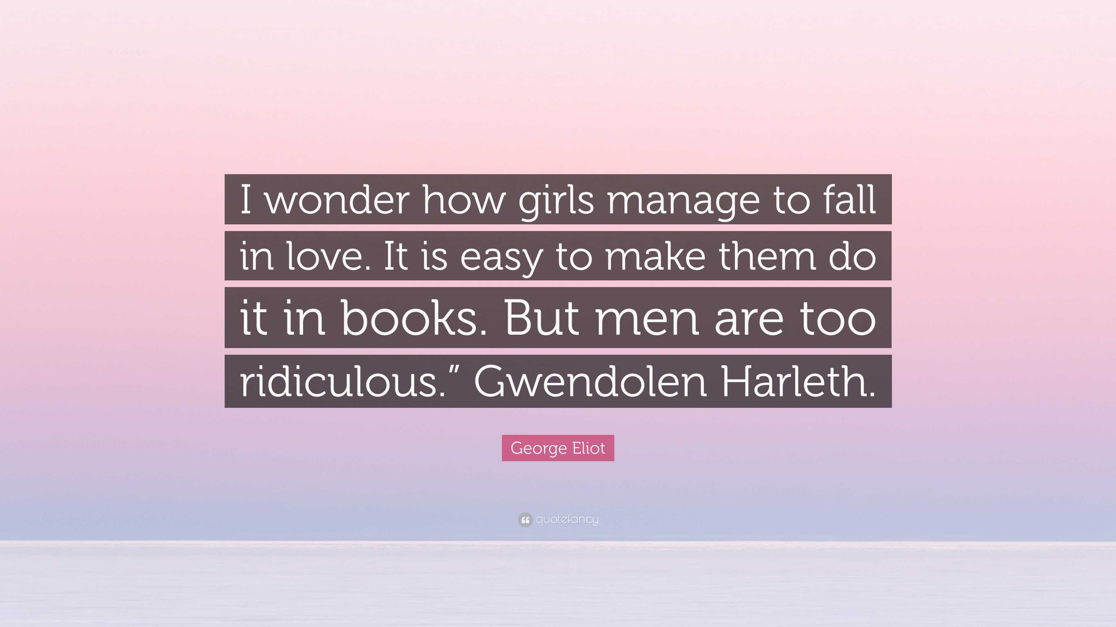 George Eliot Quote: “I wonder how girls manage to fall in love. It is easy  to make them do it in books. But men are too ridiculous.”...”, image size:3840x2160