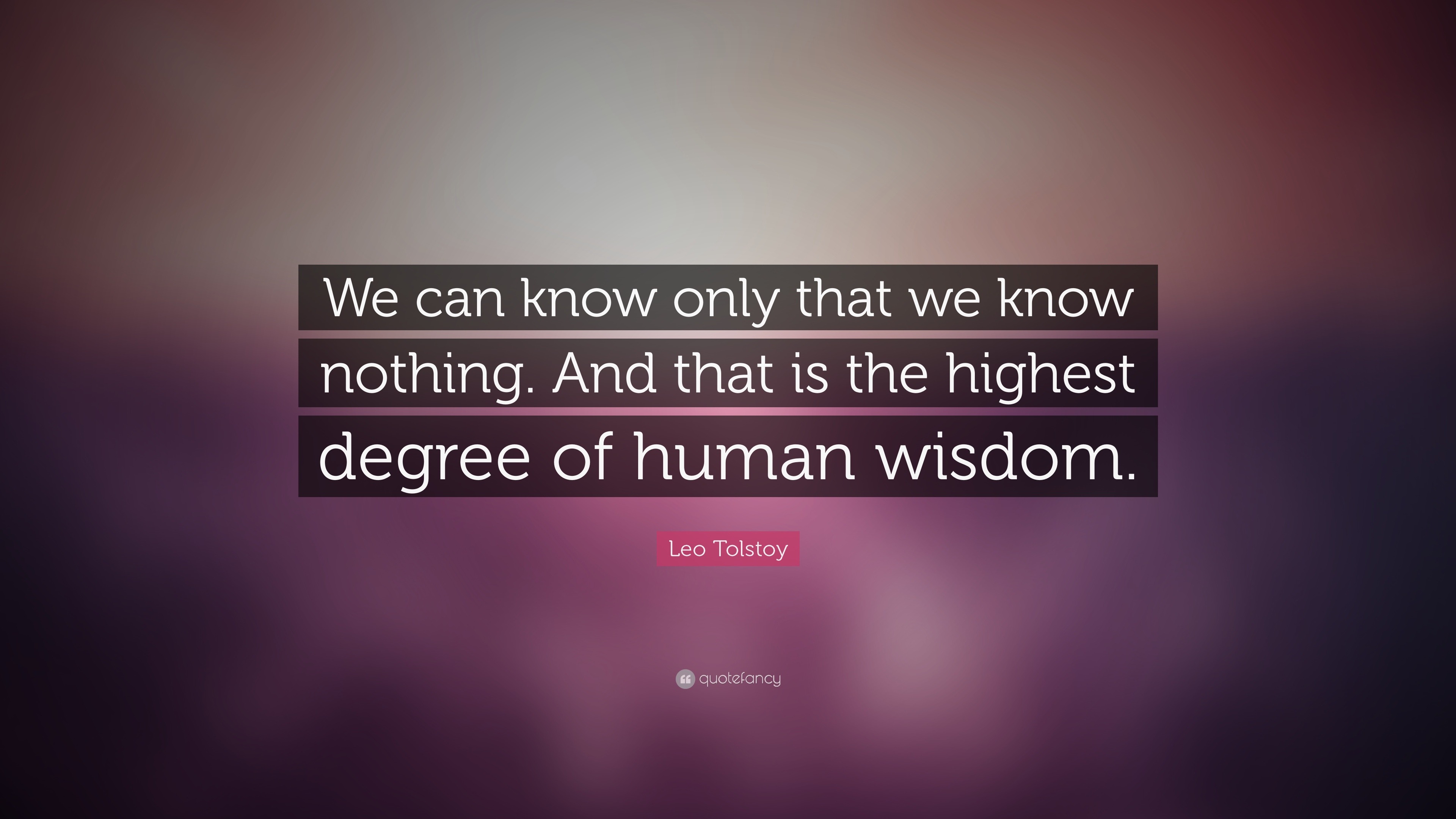 Leo Tolstoy Quote: “We can know only that we know nothing. And that is ...