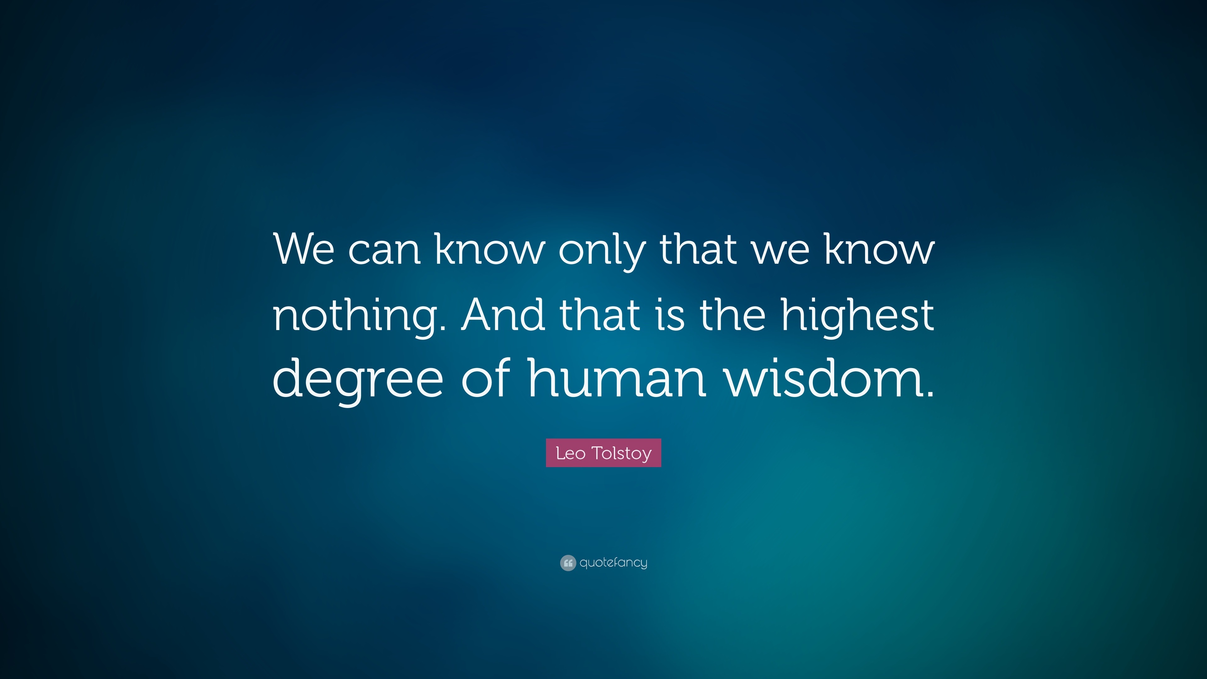 Leo Tolstoy Quote: “We can know only that we know nothing. And that is ...