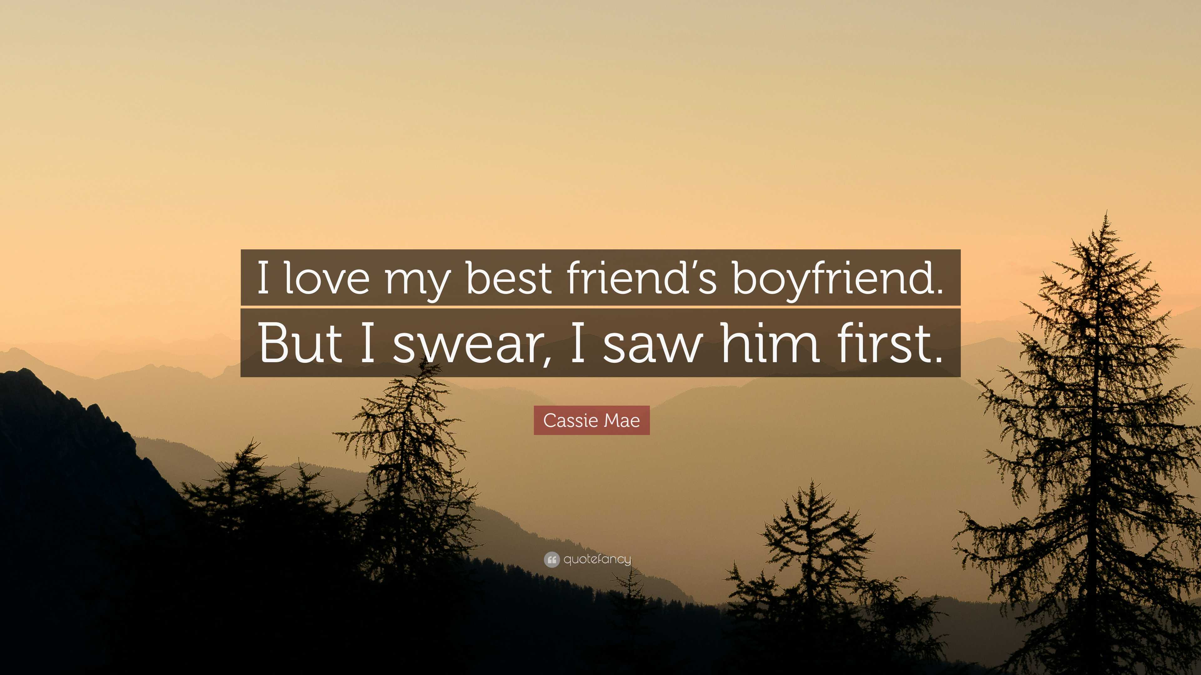 Cassie Mae Quote: “I love my best friend's boyfriend. But I swear, I saw  him first.”, image size:3840x2160