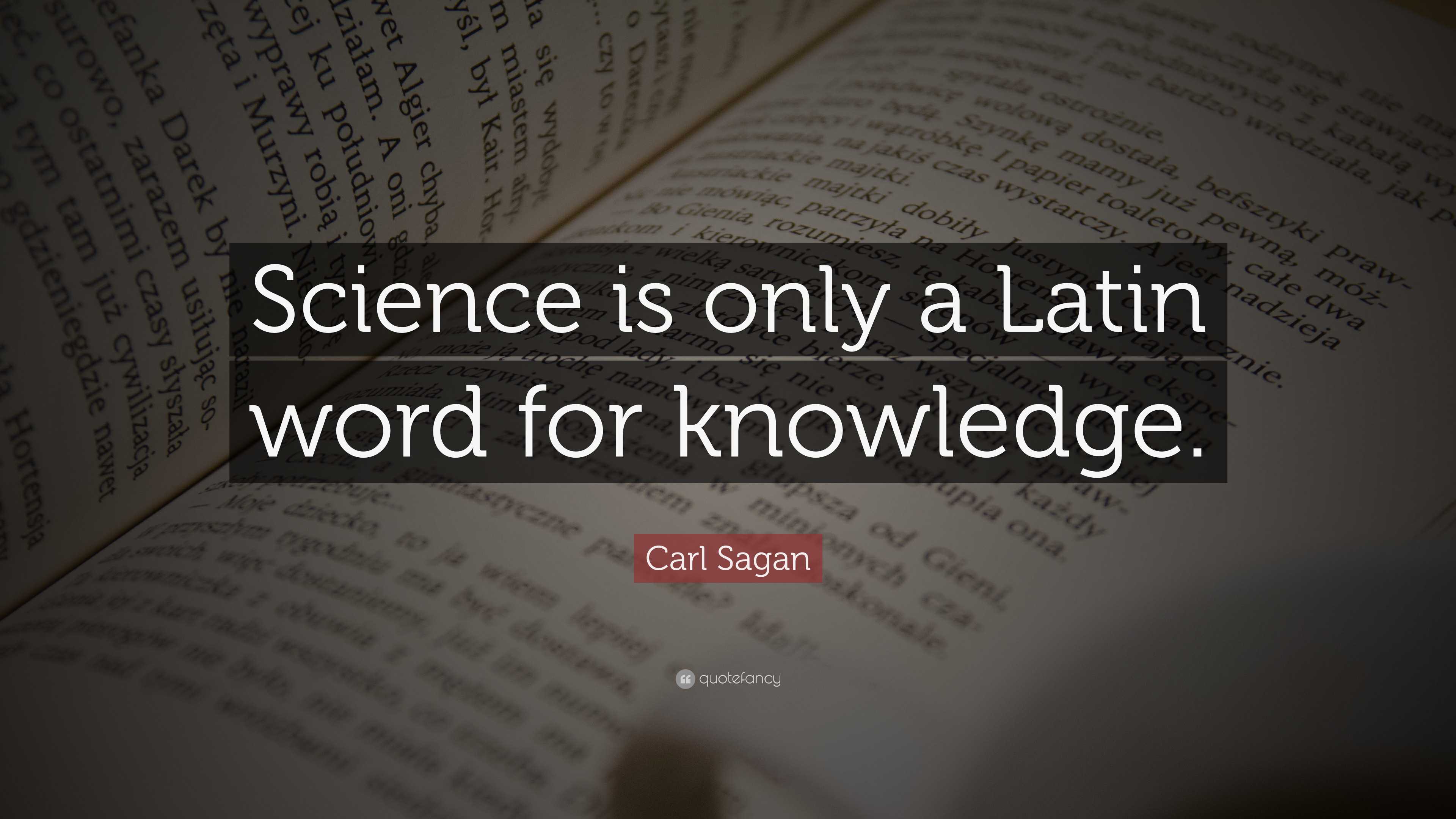 Carl Sagan Quote “Science is only a Latin word for knowledge.”