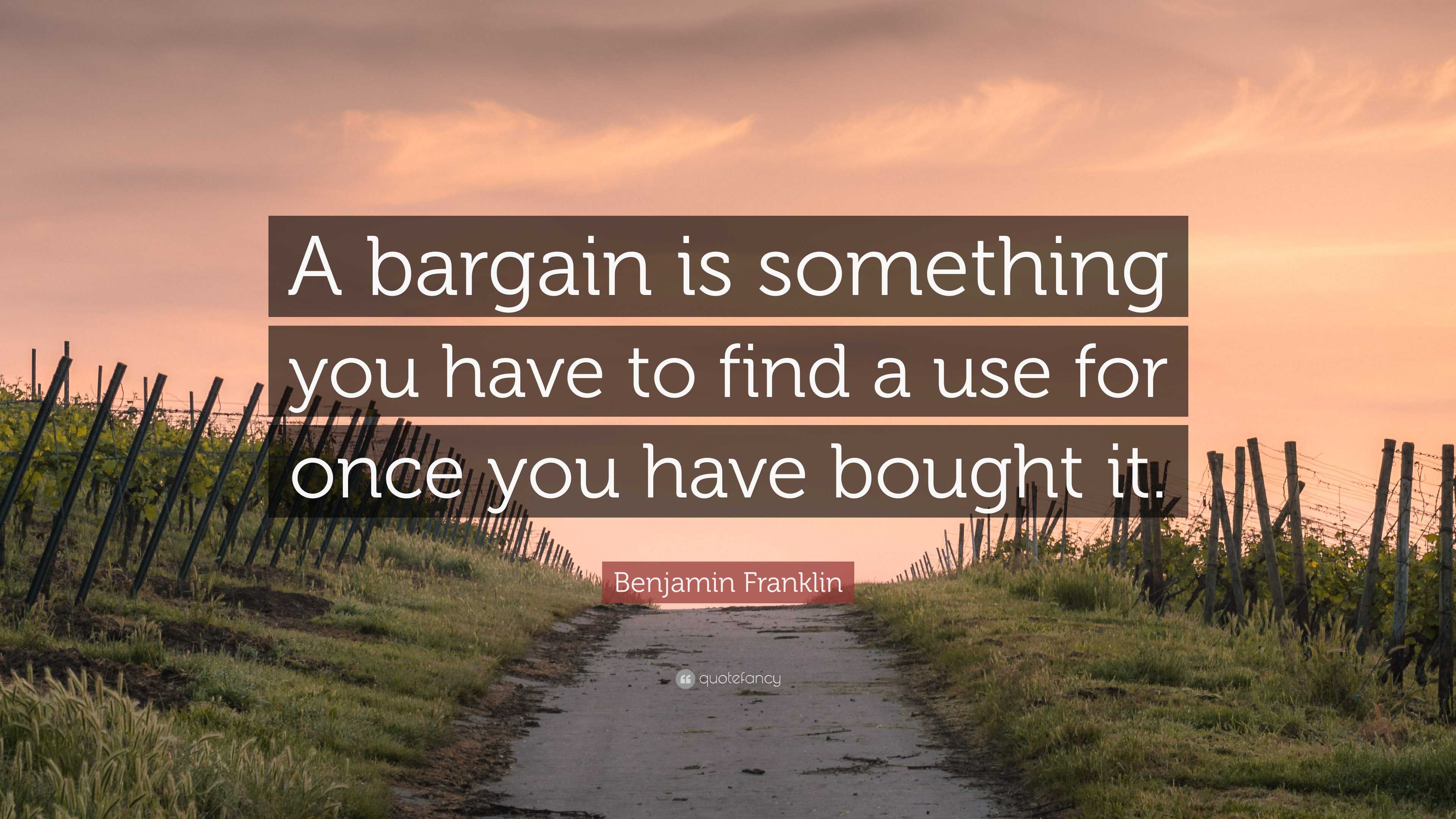 Benjamin Franklin Quote: “A bargain is something you have to  display picture 1