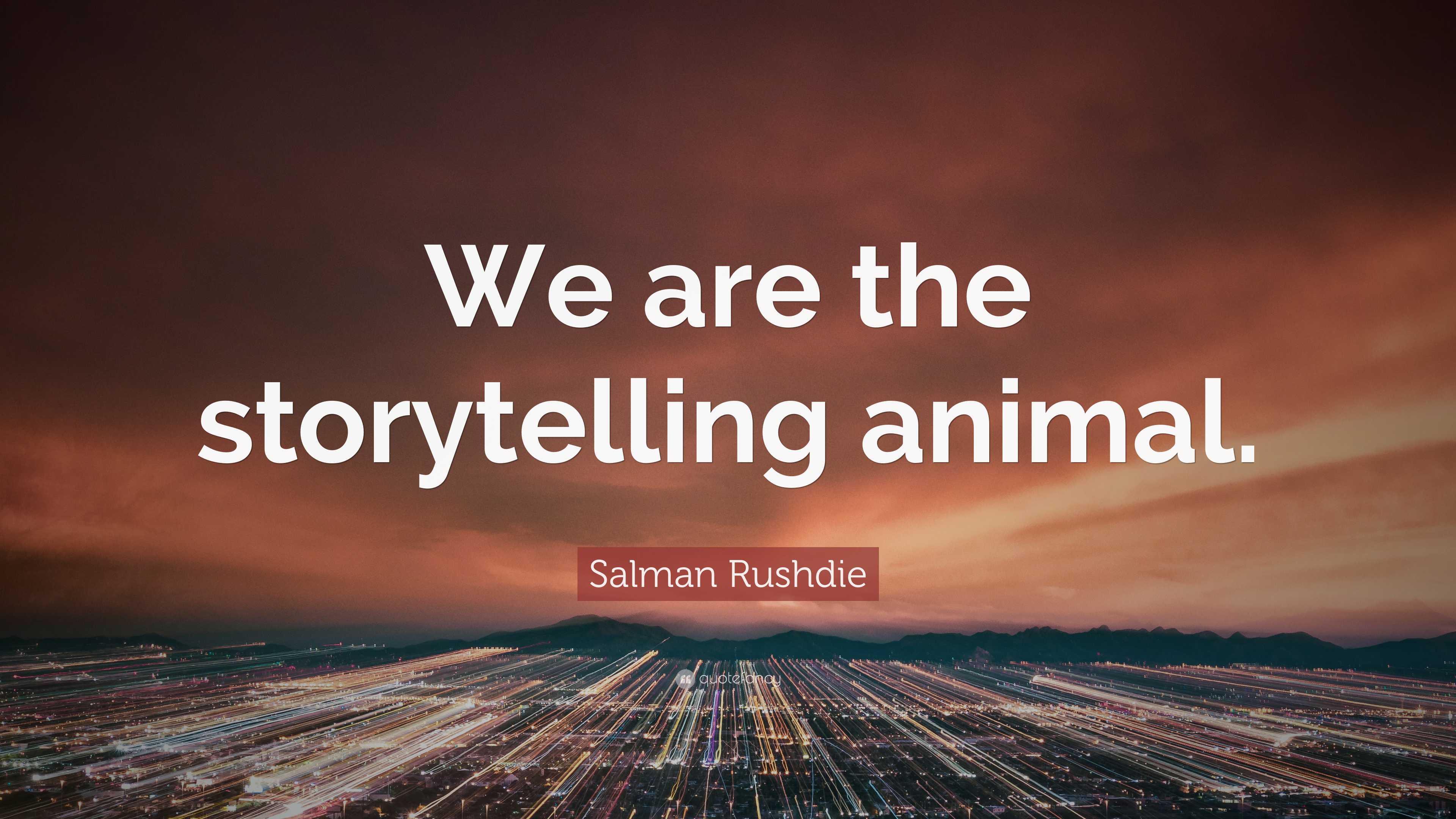Salman Rushdie Quote: We are the storytelling animal