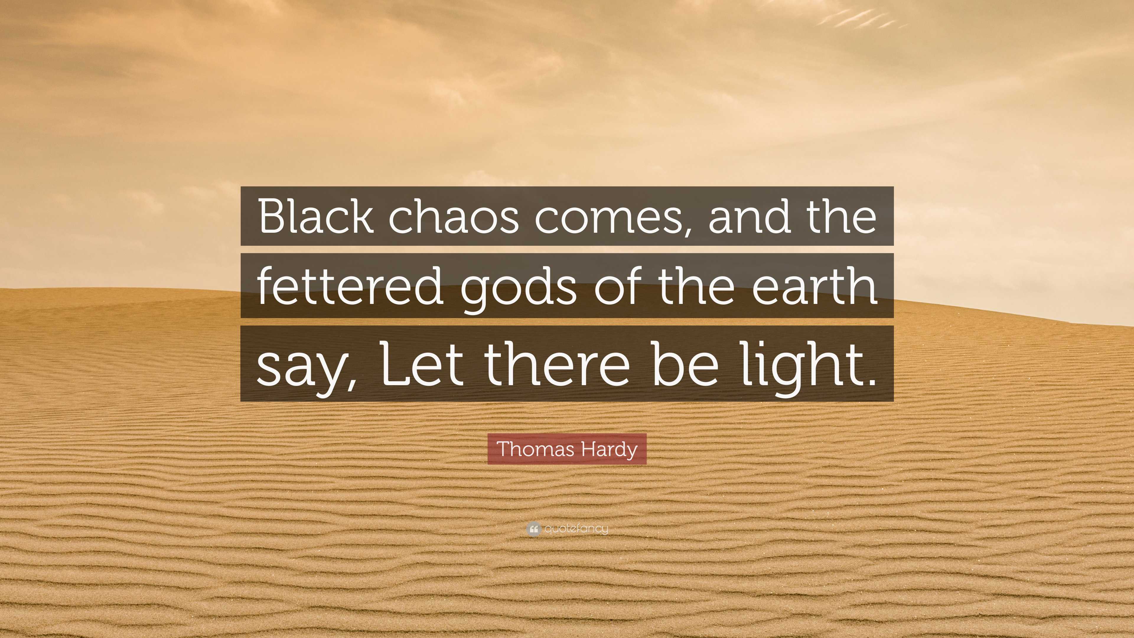 Thomas Hardy Quote: “Black chaos comes, and the fettered gods of the