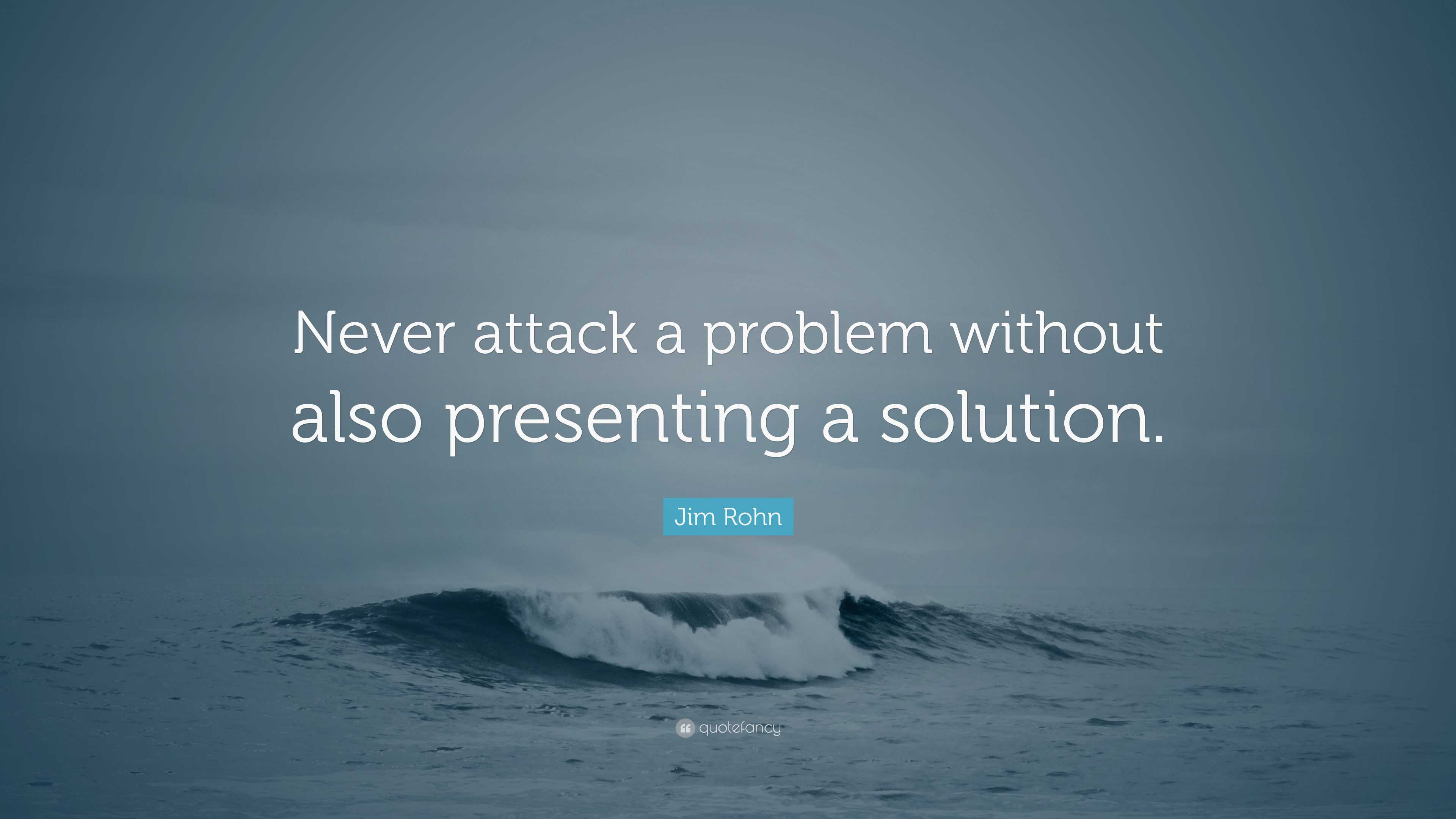 Jim Rohn Quote: “Never attack a problem without also presenting a ...