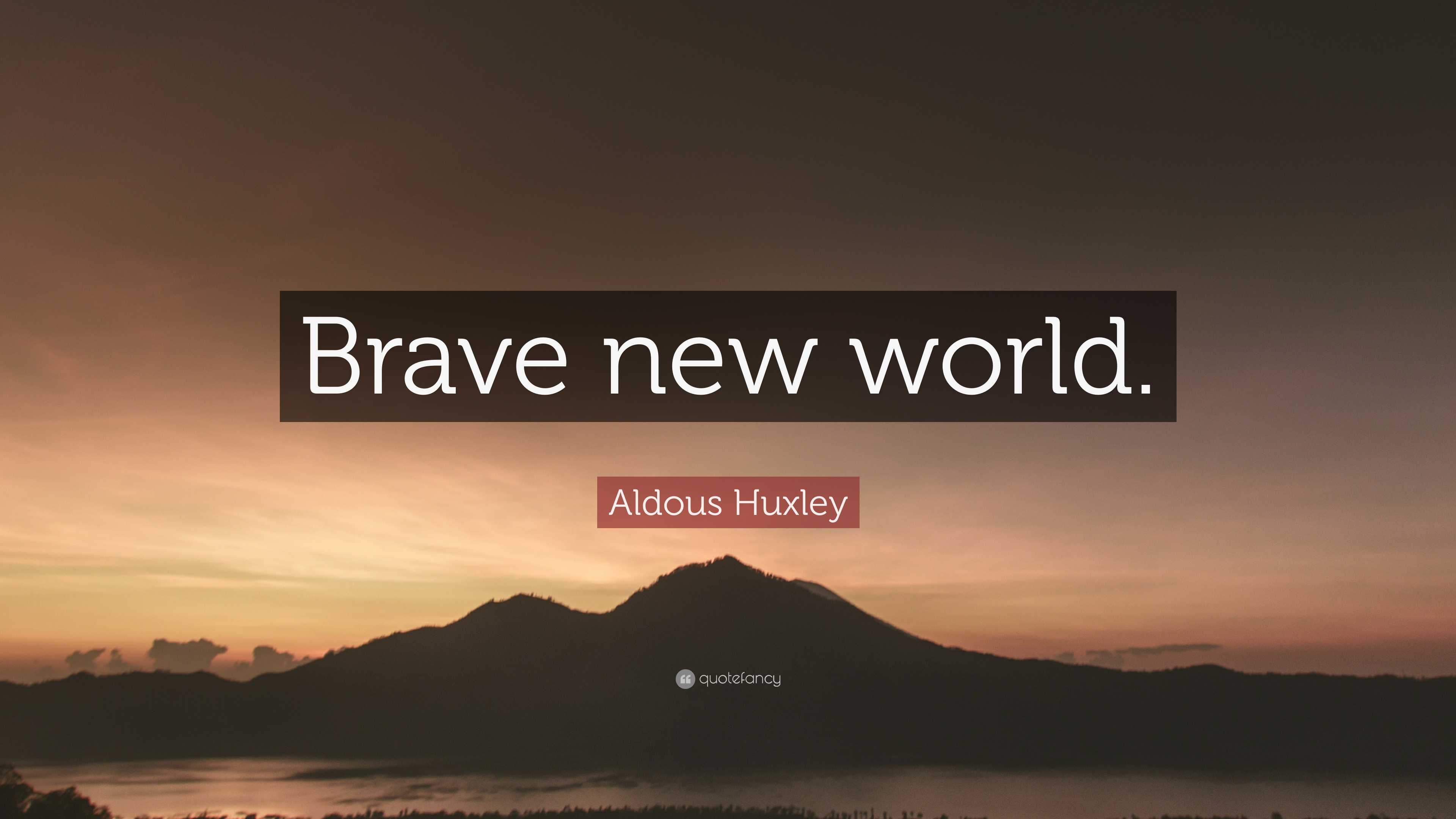 Aldous Huxley Quote: “Brave new world.”
