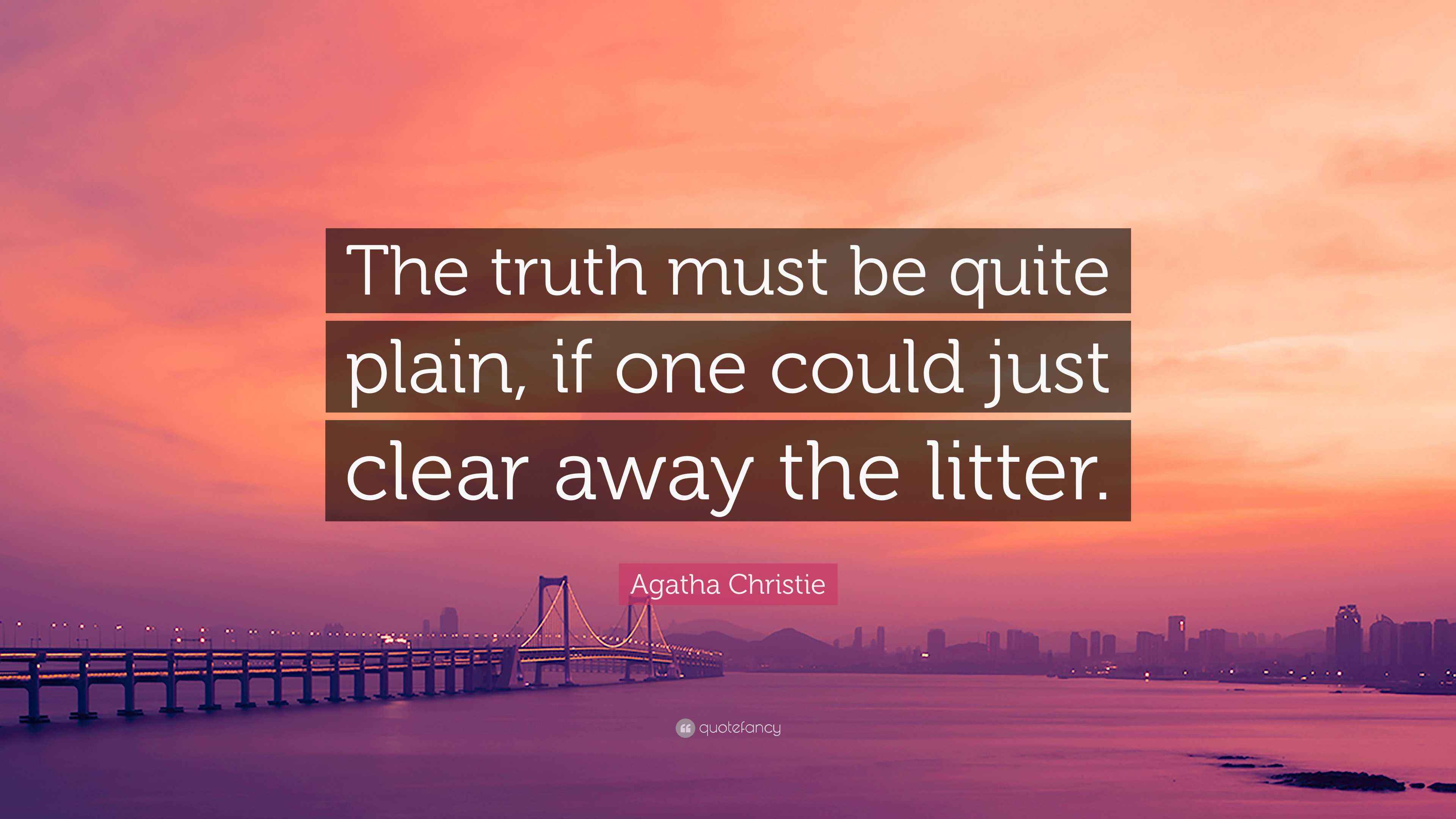 Agatha Christie Quote: “The truth must be quite plain, if one could ...