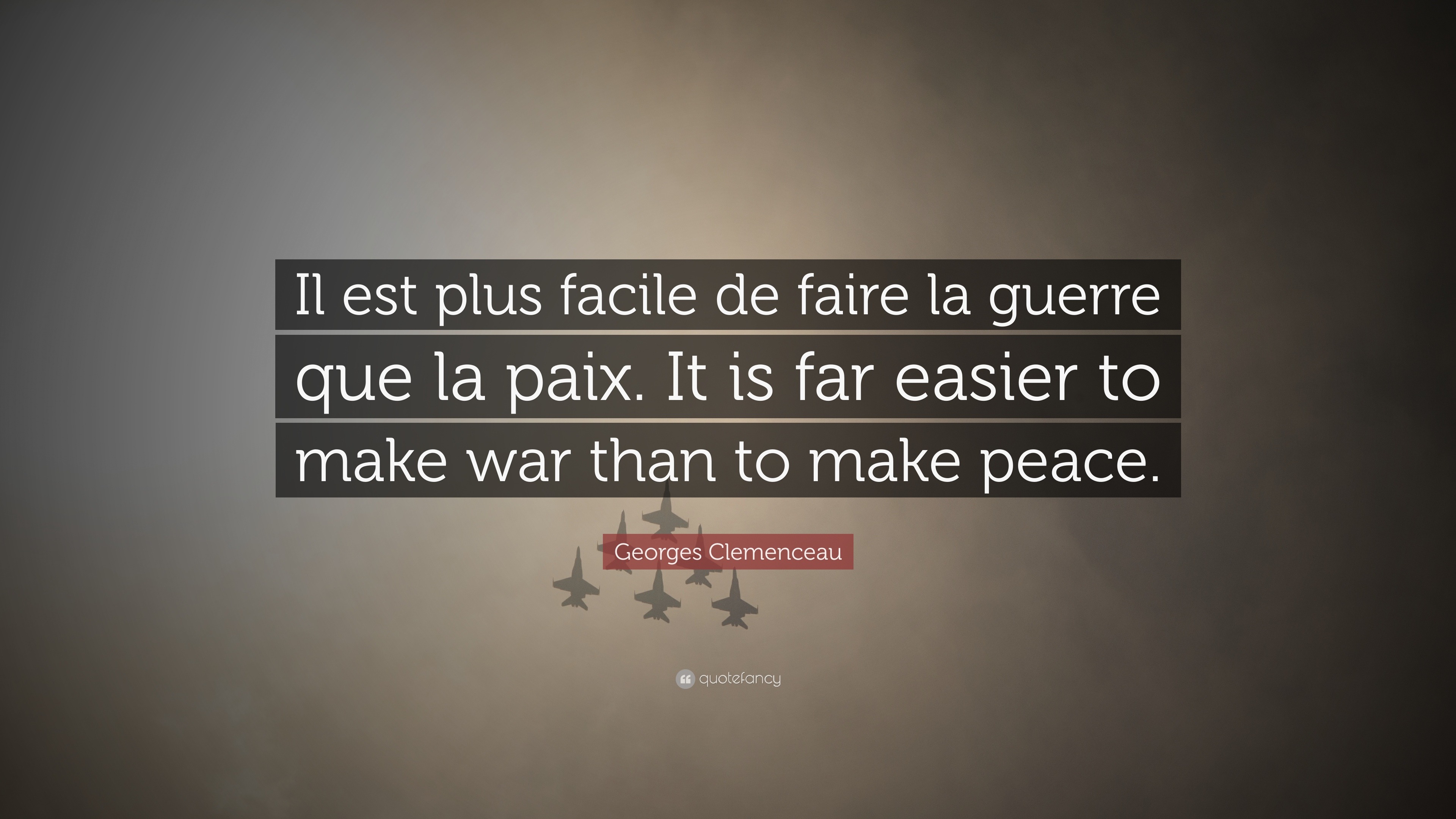 Georges Clemenceau Quote: “Il est plus facile de faire la guerre que la  paix. It is