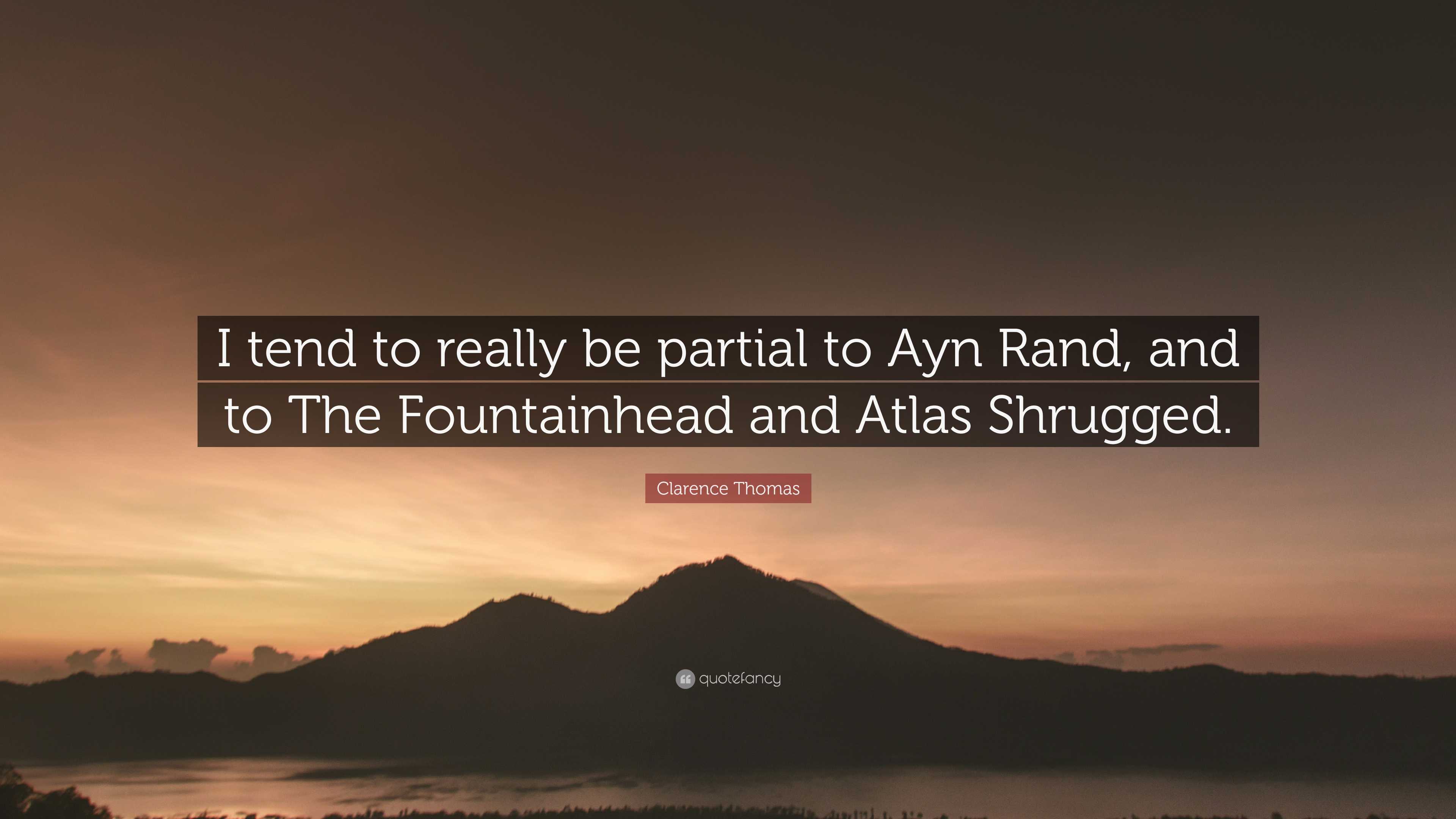Clarence Thomas Quote: “I tend to really be partial to Ayn Rand, and to The  Fountainhead