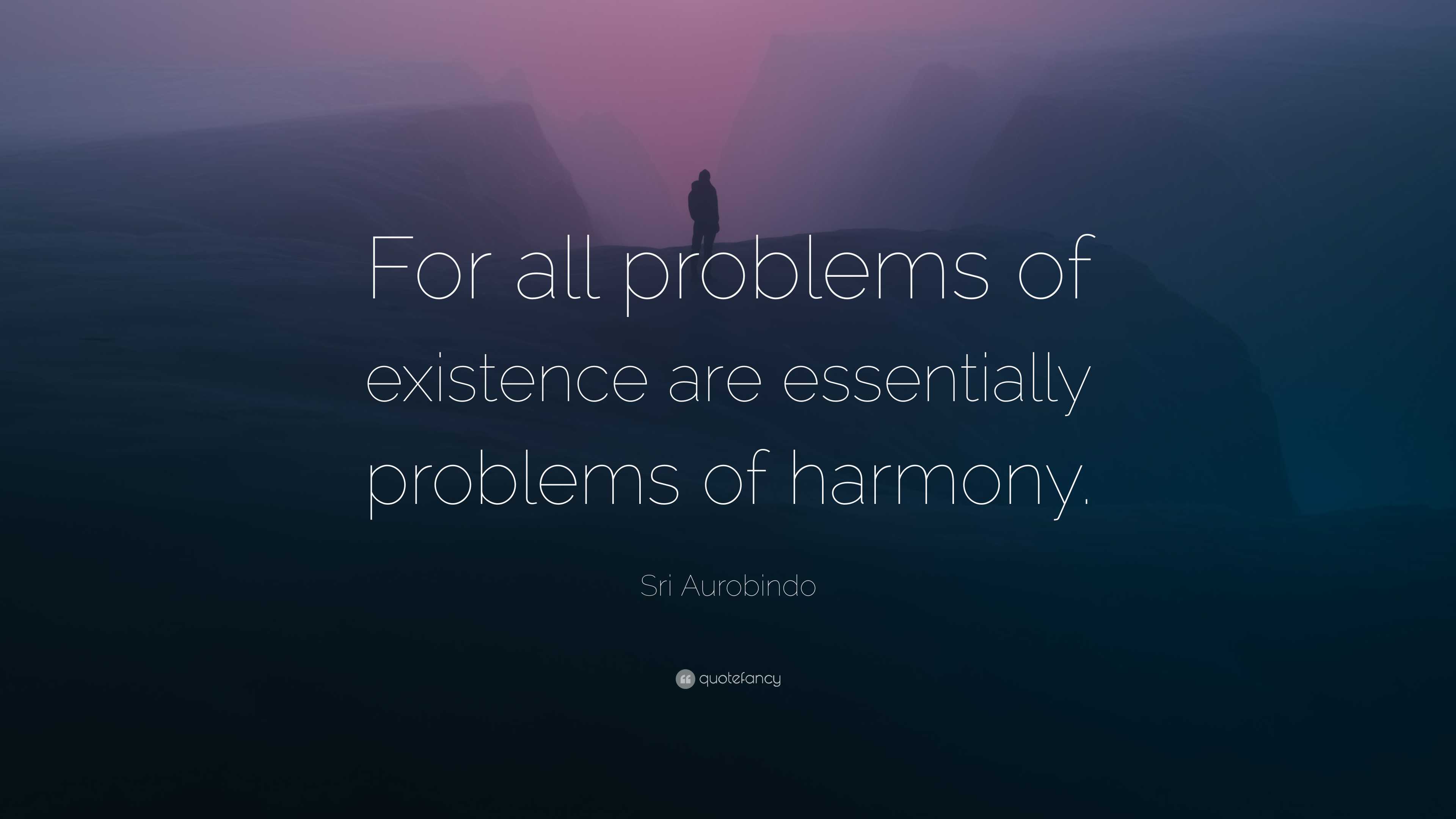 Sri Aurobindo Quote: “For all problems of existence are essentially ...
